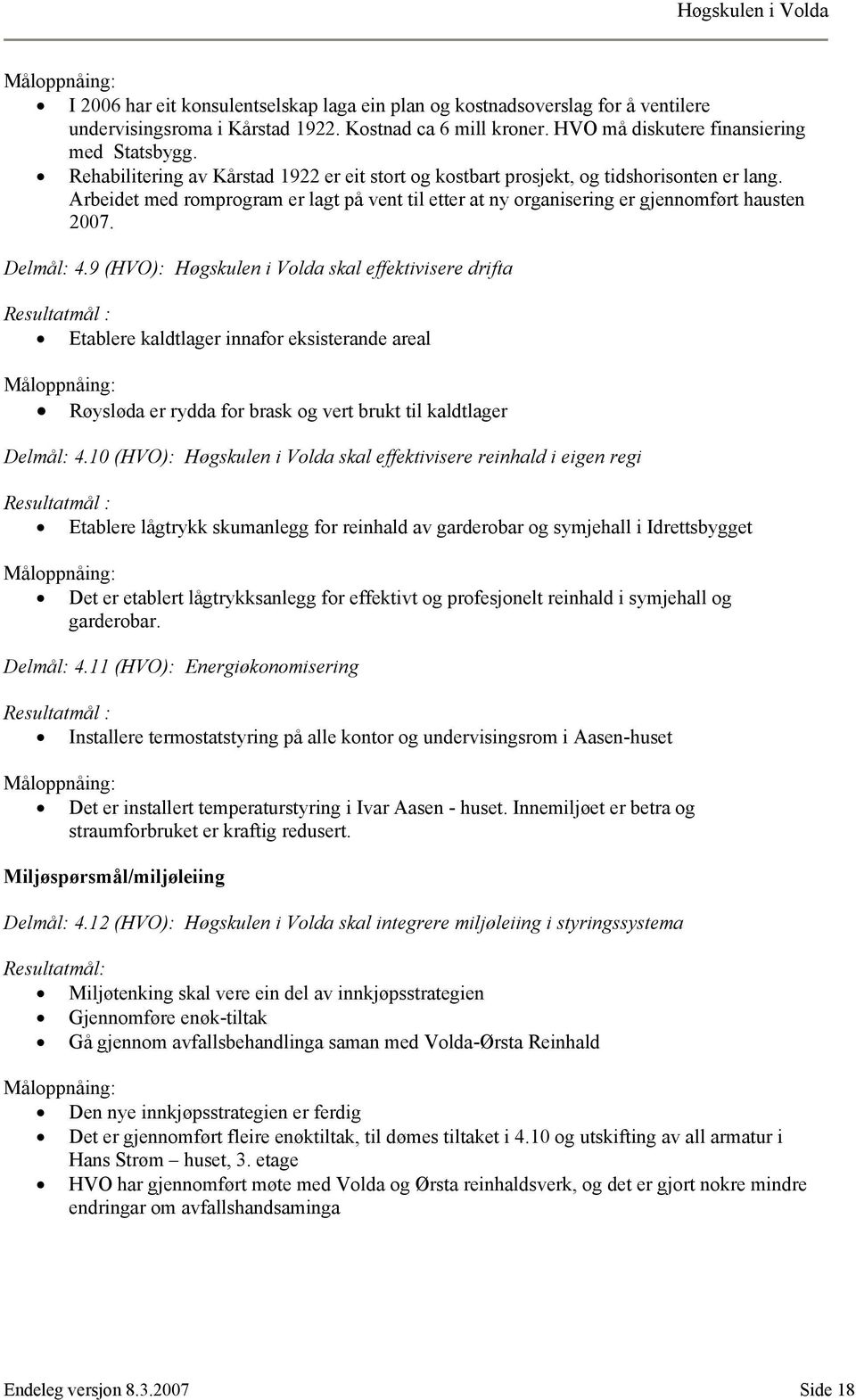 Delmål: 4.9 (HVO): Høgskulen i Volda skal effektivisere drifta Resultatmål : Etablere kaldtlager innafor eksisterande areal Røysløda er rydda for brask og vert brukt til kaldtlager Delmål: 4.