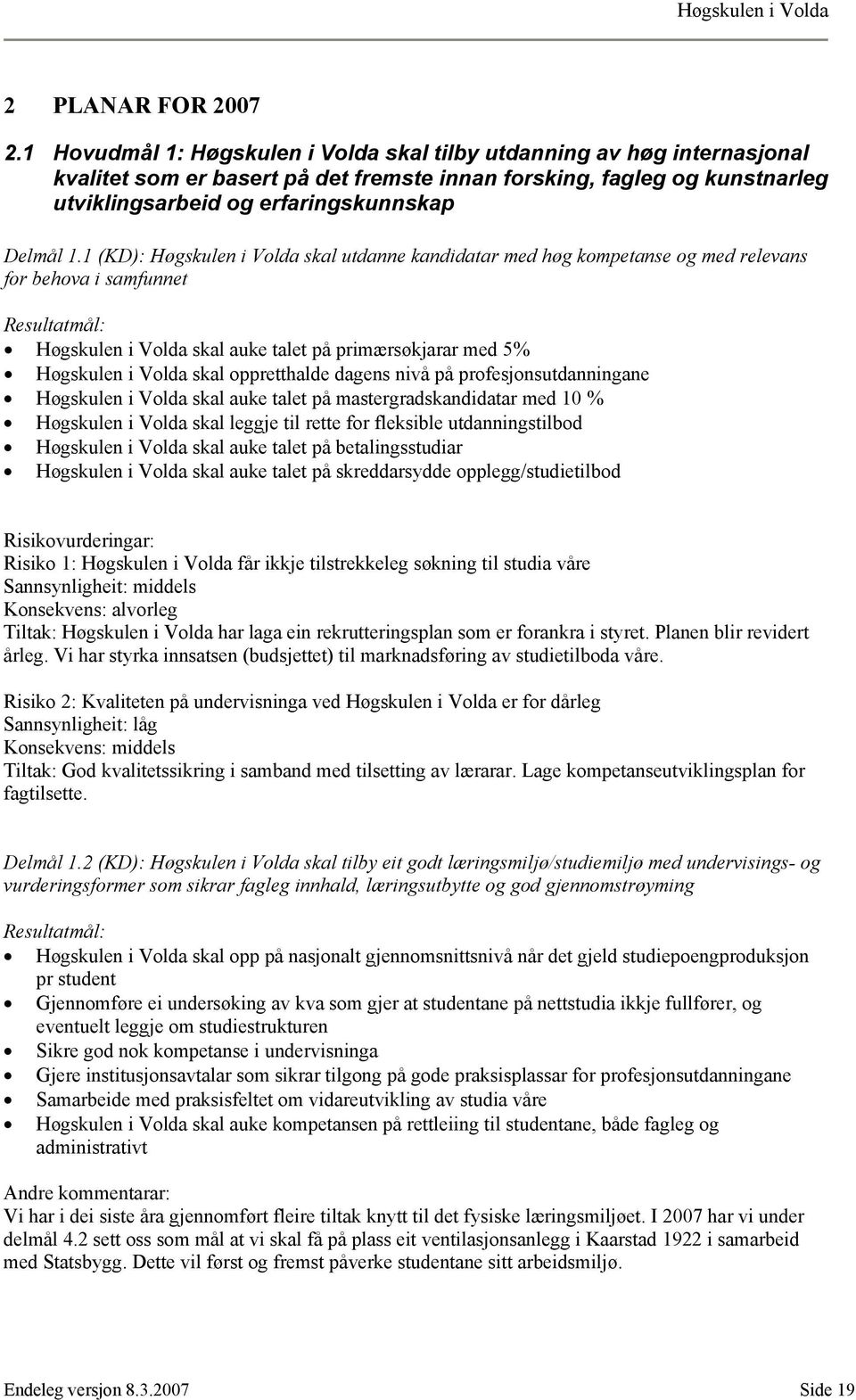 1 (KD): Høgskulen i Volda skal utdanne kandidatar med høg kompetanse og med relevans for behova i samfunnet Høgskulen i Volda skal auke talet på primærsøkjarar med 5% Høgskulen i Volda skal