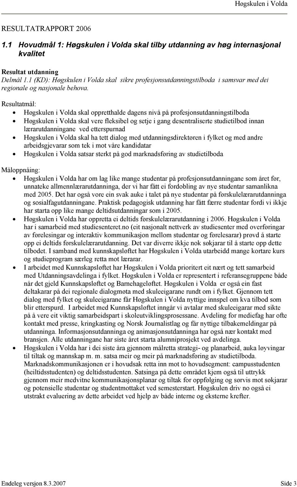 Høgskulen i Volda skal oppretthalde dagens nivå på profesjonsutdanningstilboda Høgskulen i Volda skal vere fleksibel og setje i gang desentraliserte studietilbod innan lærarutdanningane ved