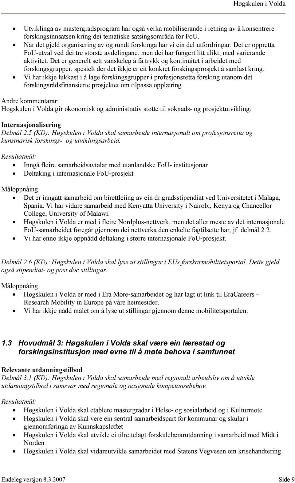 Det er generelt sett vanskeleg å få trykk og kontinuitet i arbeidet med forskingsgrupper, spesielt der det ikkje er eit konkret forskingsprosjekt å samlast kring.