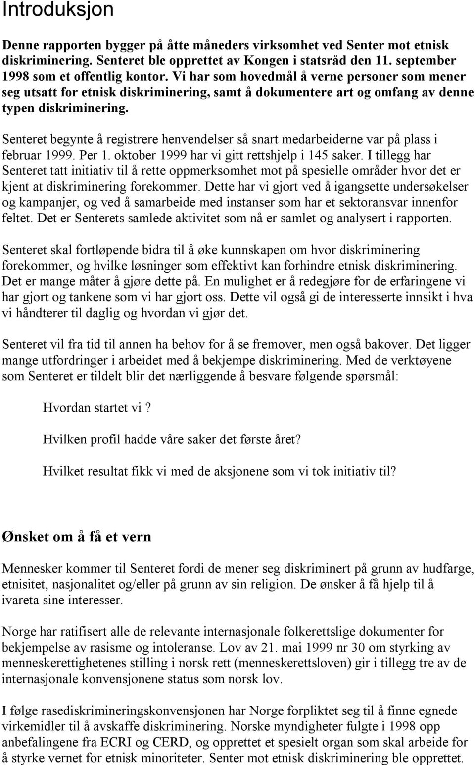 Senteret begynte å registrere henvendelser så snart medarbeiderne var på plass i februar 1999. Per 1. oktober 1999 har vi gitt rettshjelp i 145 saker.