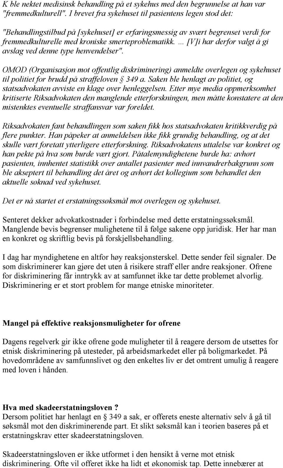 [V]i har derfor valgt å gi avslag ved denne type henvendelser". OMOD (Organisasjon mot offentlig diskriminering) anmeldte overlegen og sykehuset til politiet for brudd på straffeloven 349 a.