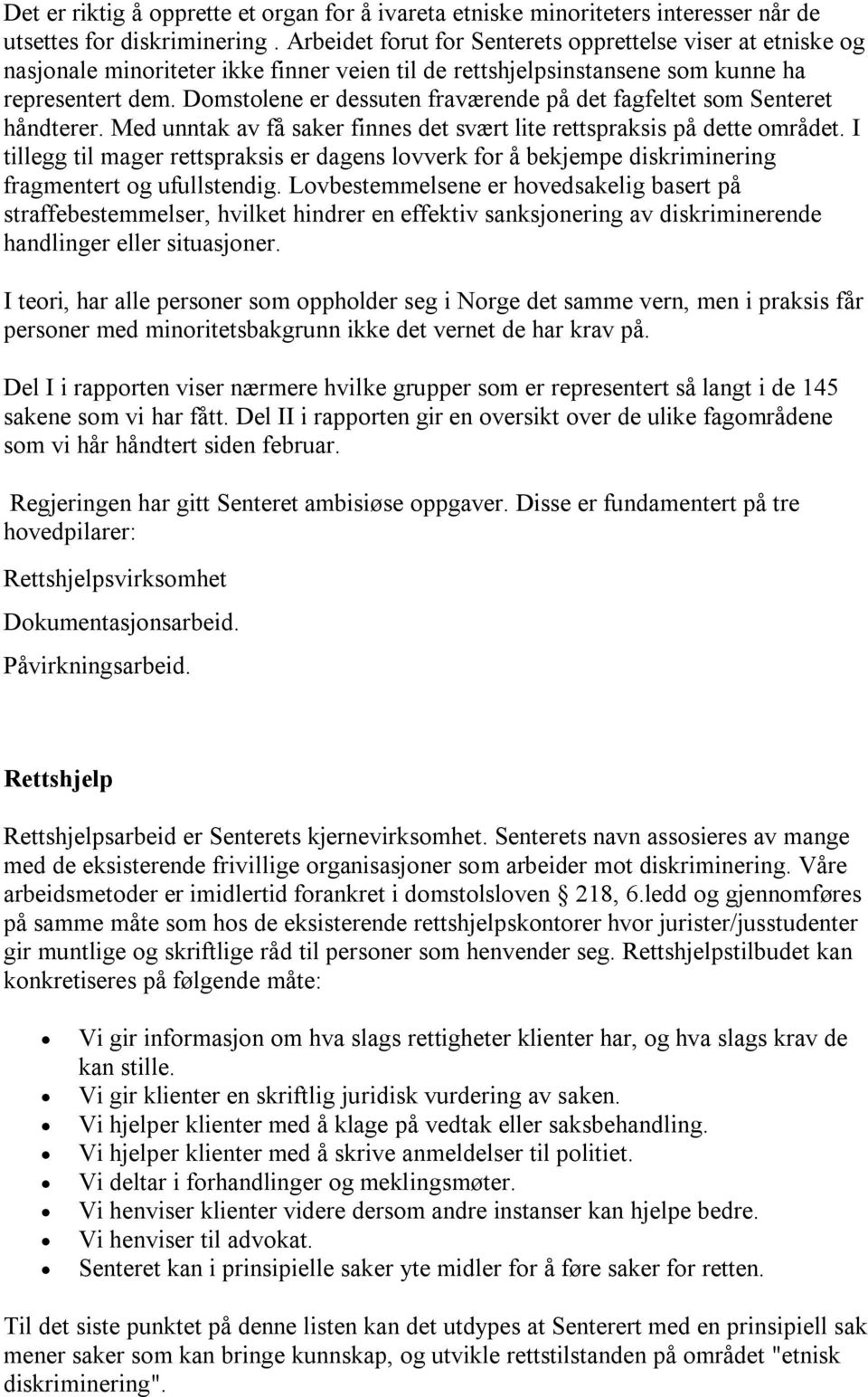 Domstolene er dessuten fraværende på det fagfeltet som Senteret håndterer. Med unntak av få saker finnes det svært lite rettspraksis på dette området.