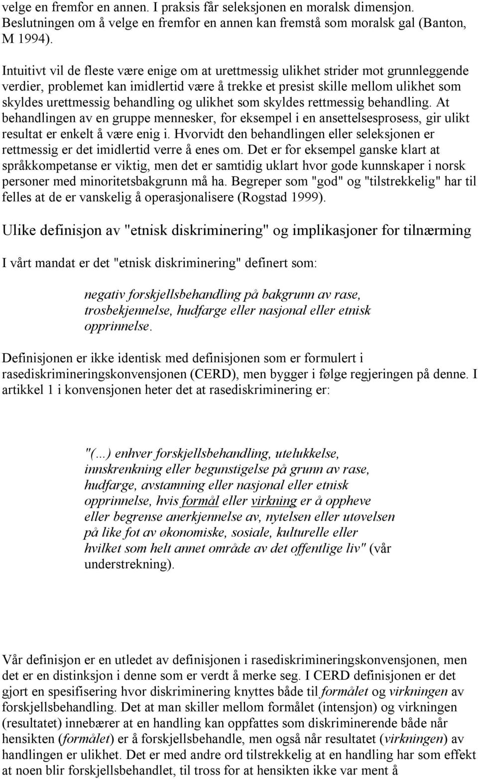 behandling og ulikhet som skyldes rettmessig behandling. At behandlingen av en gruppe mennesker, for eksempel i en ansettelsesprosess, gir ulikt resultat er enkelt å være enig i.