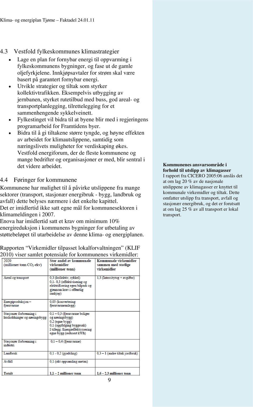 Eksempelvis utbygging av jernbanen, styrket rutetilbud med buss, god areal- og transportplanlegging, tilrettelegging for et sammenhengende sykkelveinett.