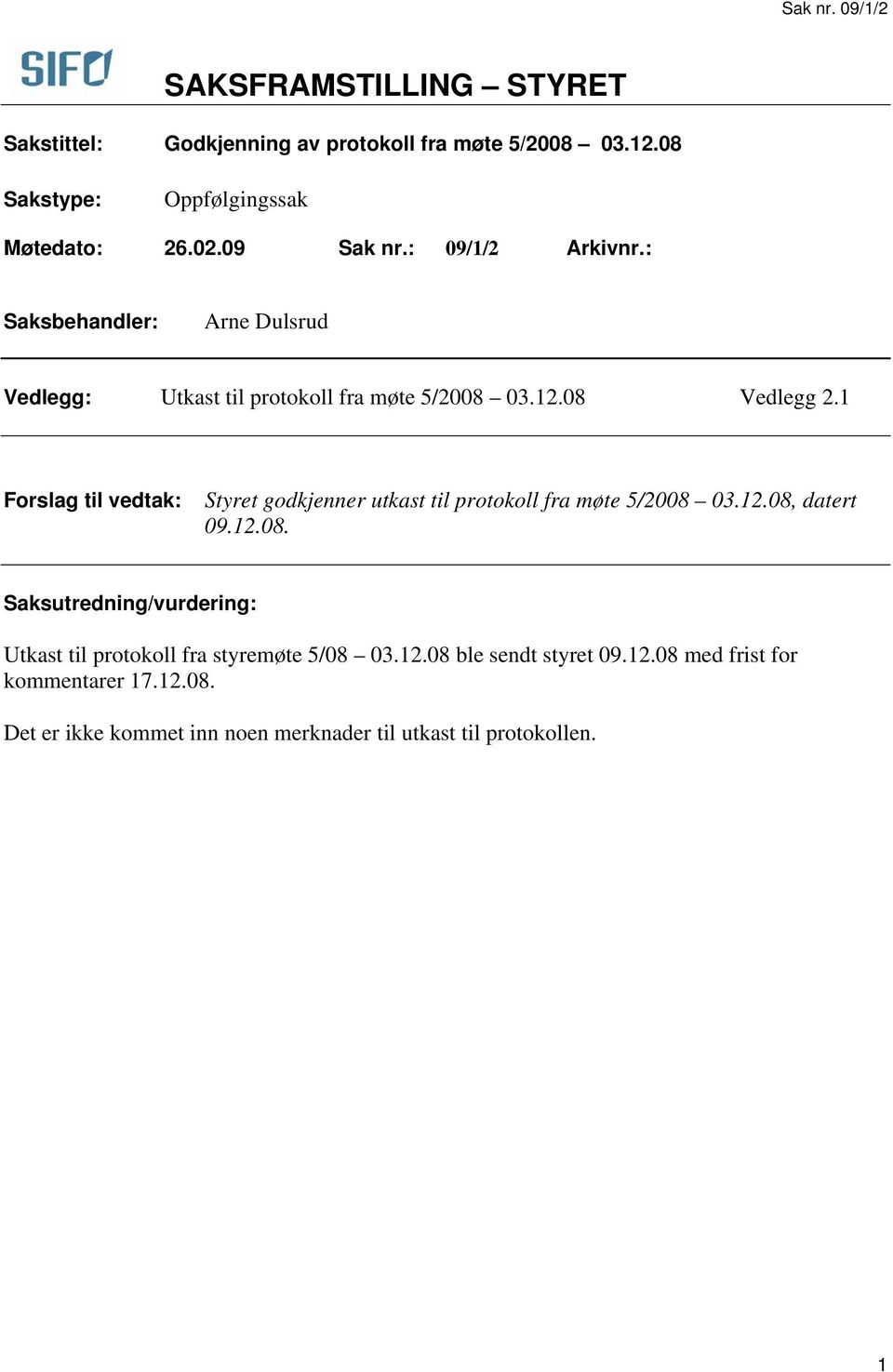 1 Forslag til vedtak: Styret godkjenner utkast til protokoll fra møte 5/2008 