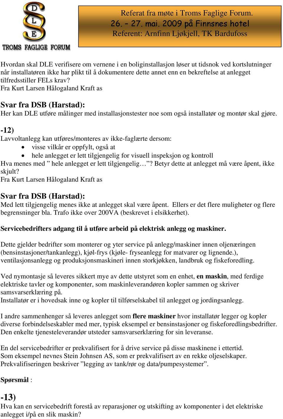 -12) Lavvoltanlegg kan utføres/monteres av ikke-faglærte dersom: visse vilkår er oppfylt, også at hele anlegget er lett tilgjengelig for visuell inspeksjon og kontroll Hva menes med hele anlegget er