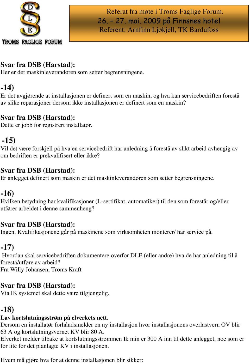 Dette er jobb for registrert installatør. -15) Vil det være forskjell på hva en servicebedrift har anledning å forestå av slikt arbeid avhengig av om bedriften er prekvalifisert eller ikke?