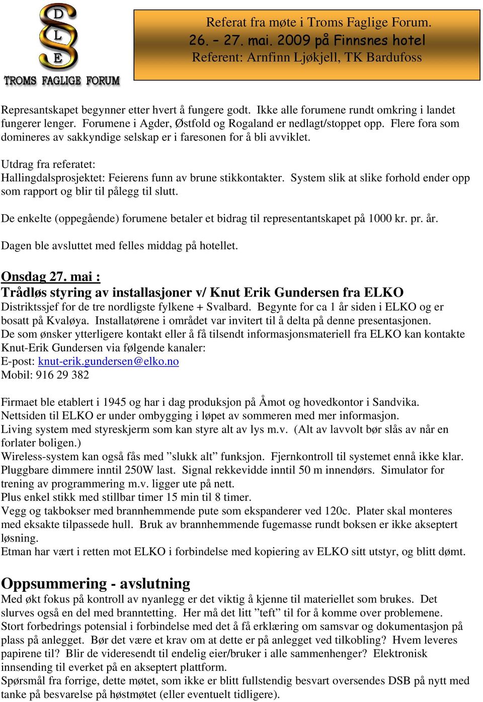 System slik at slike forhold ender opp som rapport og blir til pålegg til slutt. De enkelte (oppegående) forumene betaler et bidrag til representantskapet på 1000 kr. pr. år.