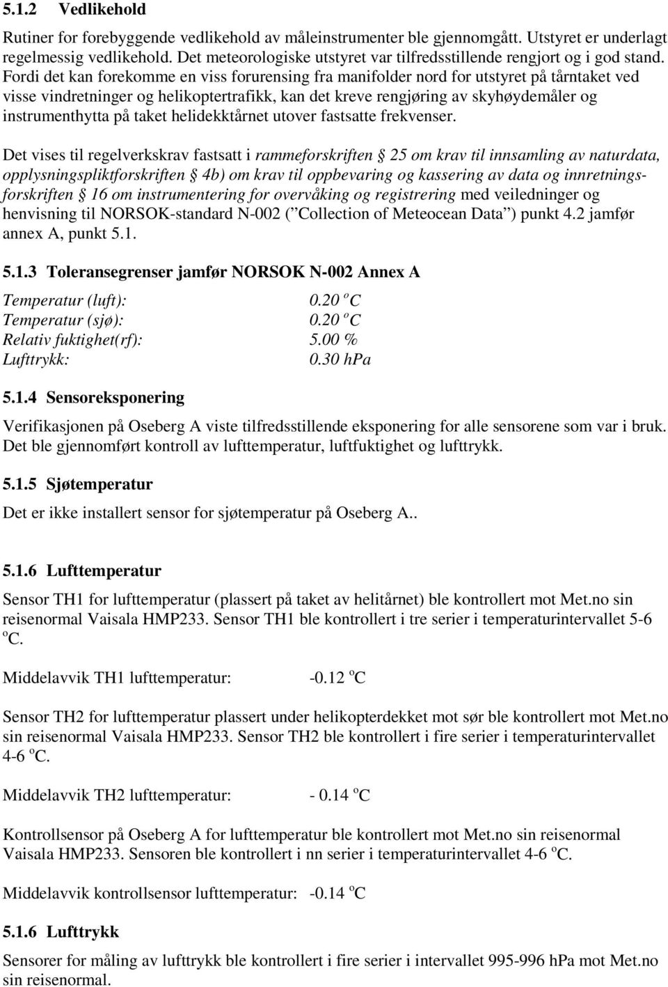 Fordi det kan forekomme en viss forurensing fra manifolder nord for utstyret på tårntaket ved visse vindretninger og helikoptertrafikk, kan det kreve rengjøring av skyhøydemåler og instrumenthytta på