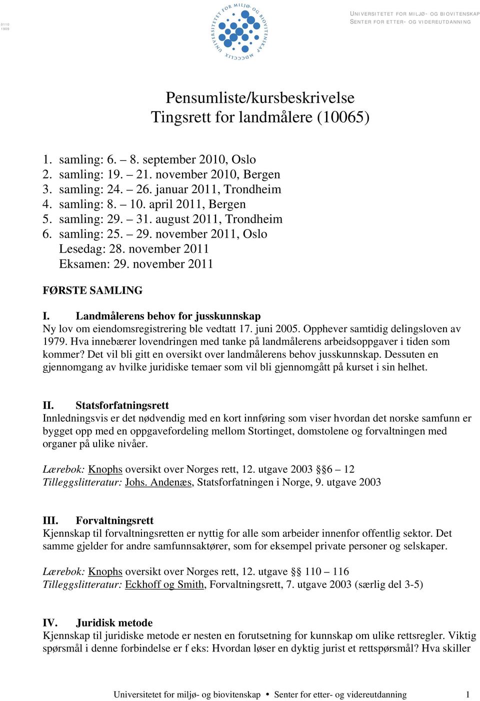 Landmålerens behov for jusskunnskap Ny lov om eiendomsregistrering ble vedtatt 17. juni 2005. Opphever samtidig delingsloven av 1979.