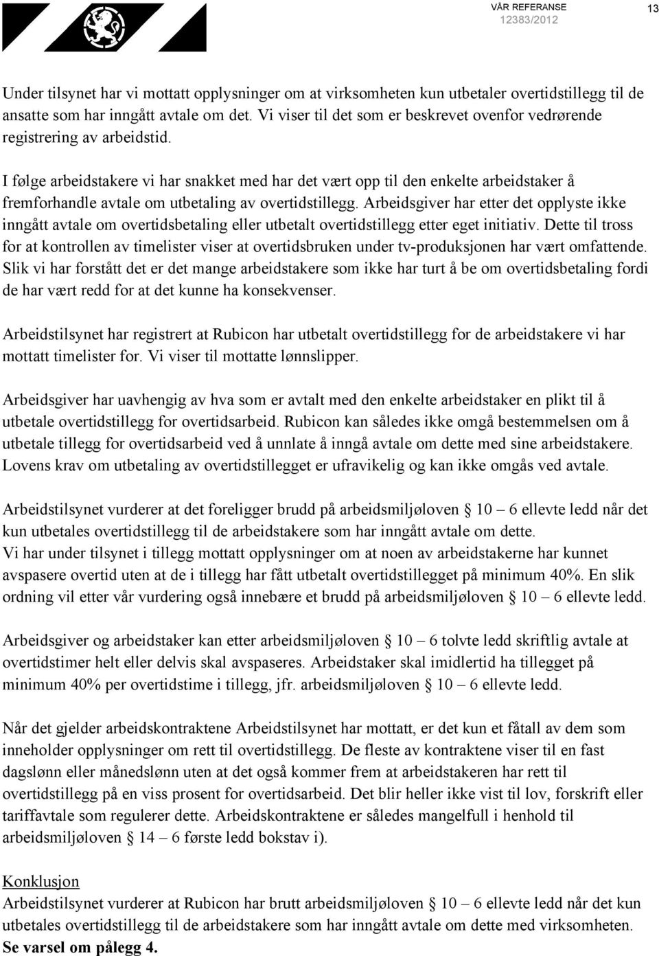 I følge arbeidstakere vi har snakket med har det vært opp til den enkelte arbeidstaker å fremforhandle avtale om utbetaling av overtidstillegg.