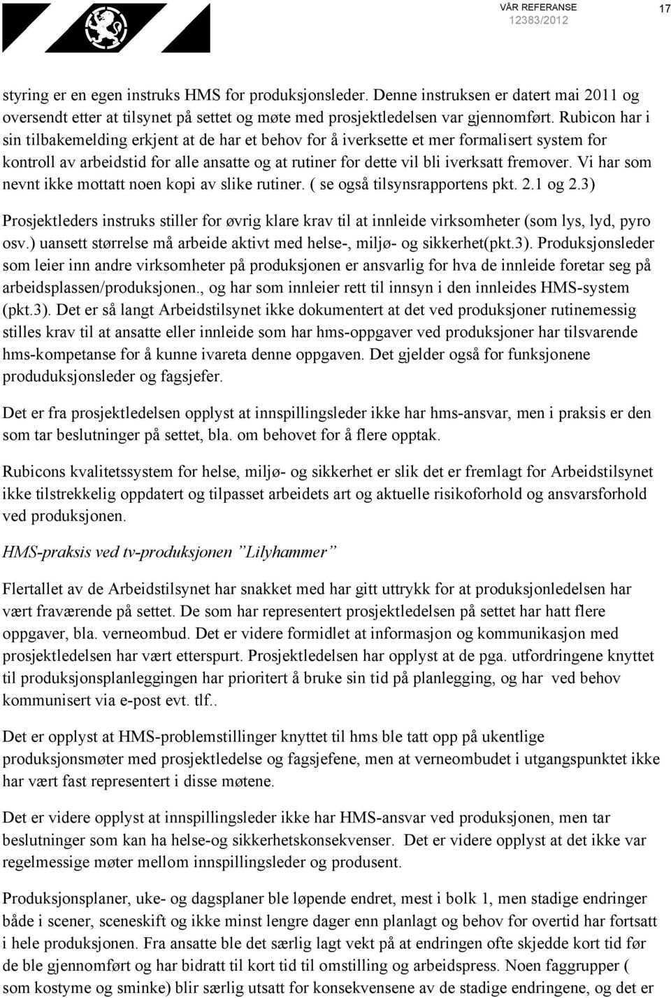 Vi har som nevnt ikke mottatt noen kopi av slike rutiner. ( se også tilsynsrapportens pkt. 2.1 og 2.