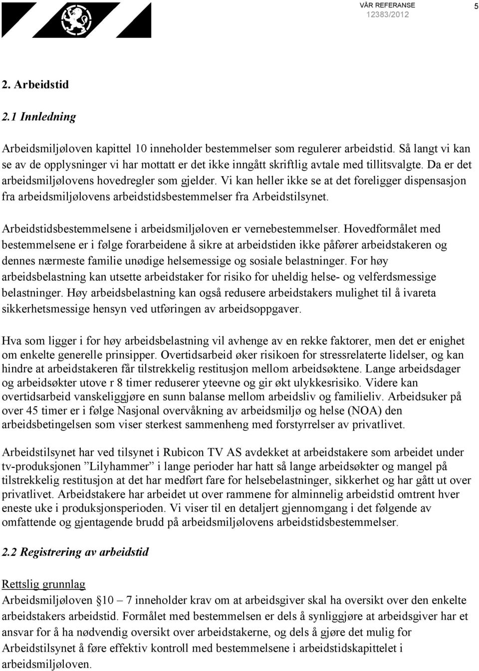 Vi kan heller ikke se at det foreligger dispensasjon fra arbeidsmiljølovens arbeidstidsbestemmelser fra Arbeidstilsynet. Arbeidstidsbestemmelsene i arbeidsmiljøloven er vernebestemmelser.