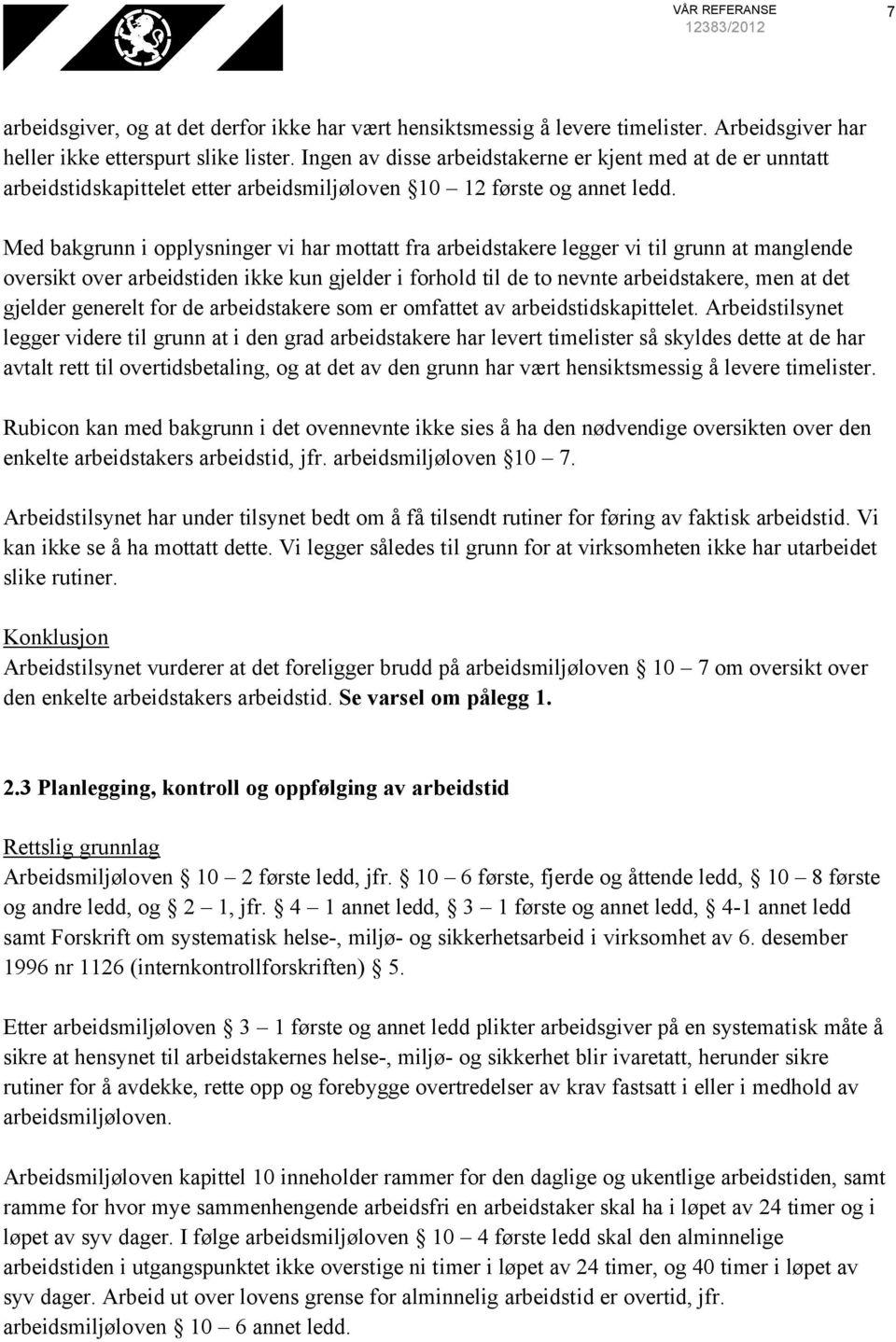 Med bakgrunn i opplysninger vi har mottatt fra arbeidstakere legger vi til grunn at manglende oversikt over arbeidstiden ikke kun gjelder i forhold til de to nevnte arbeidstakere, men at det gjelder