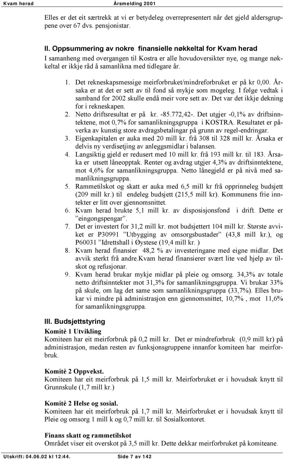 Det rekneskapsmessige meirforbruket/mindreforbruket er på kr 0,00. Årsaka er at det er sett av til fond så mykje som mogeleg. I følge vedtak i samband for 2002 skulle endå meir vore sett av.