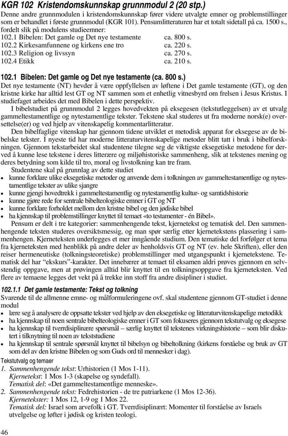 220 s. 102.3 Religion og livssyn ca. 270 s. 102.4 Etikk ca. 210 s. 102.1 Bibelen: Det gamle og Det nye testamente (ca. 800 s.