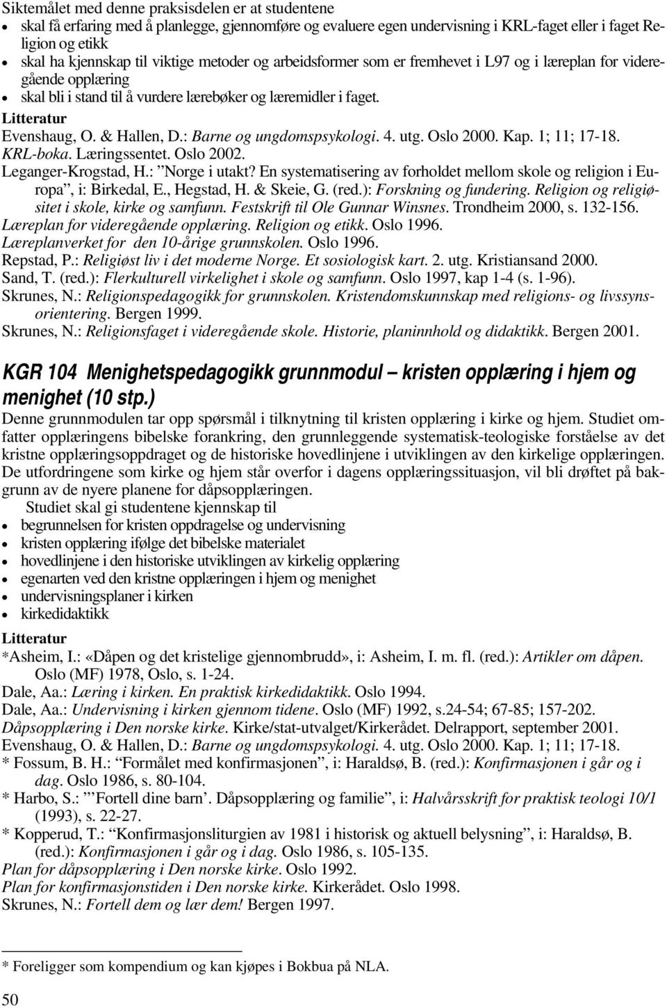 : Barne og ungdomspsykologi. 4. utg. Oslo 2000. Kap. 1; 11; 17-18. KRL-boka. Læringssentet. Oslo 2002. Leganger-Krogstad, H.: Norge i utakt?