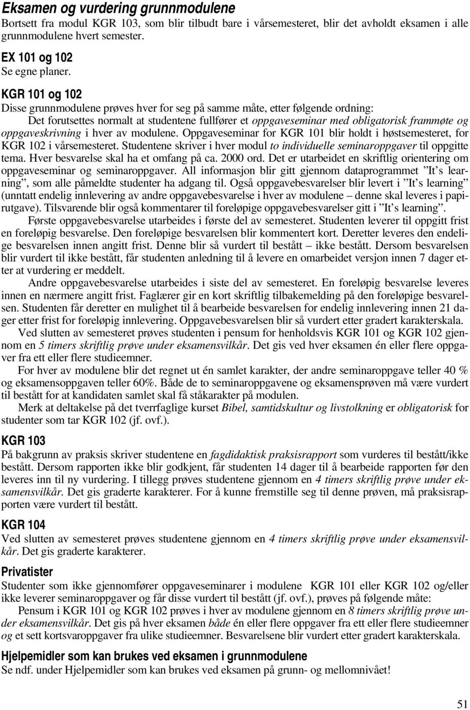 oppgaveskrivning i hver av modulene. Oppgaveseminar for KGR 101 blir holdt i høstsemesteret, for KGR 102 i vårsemesteret.