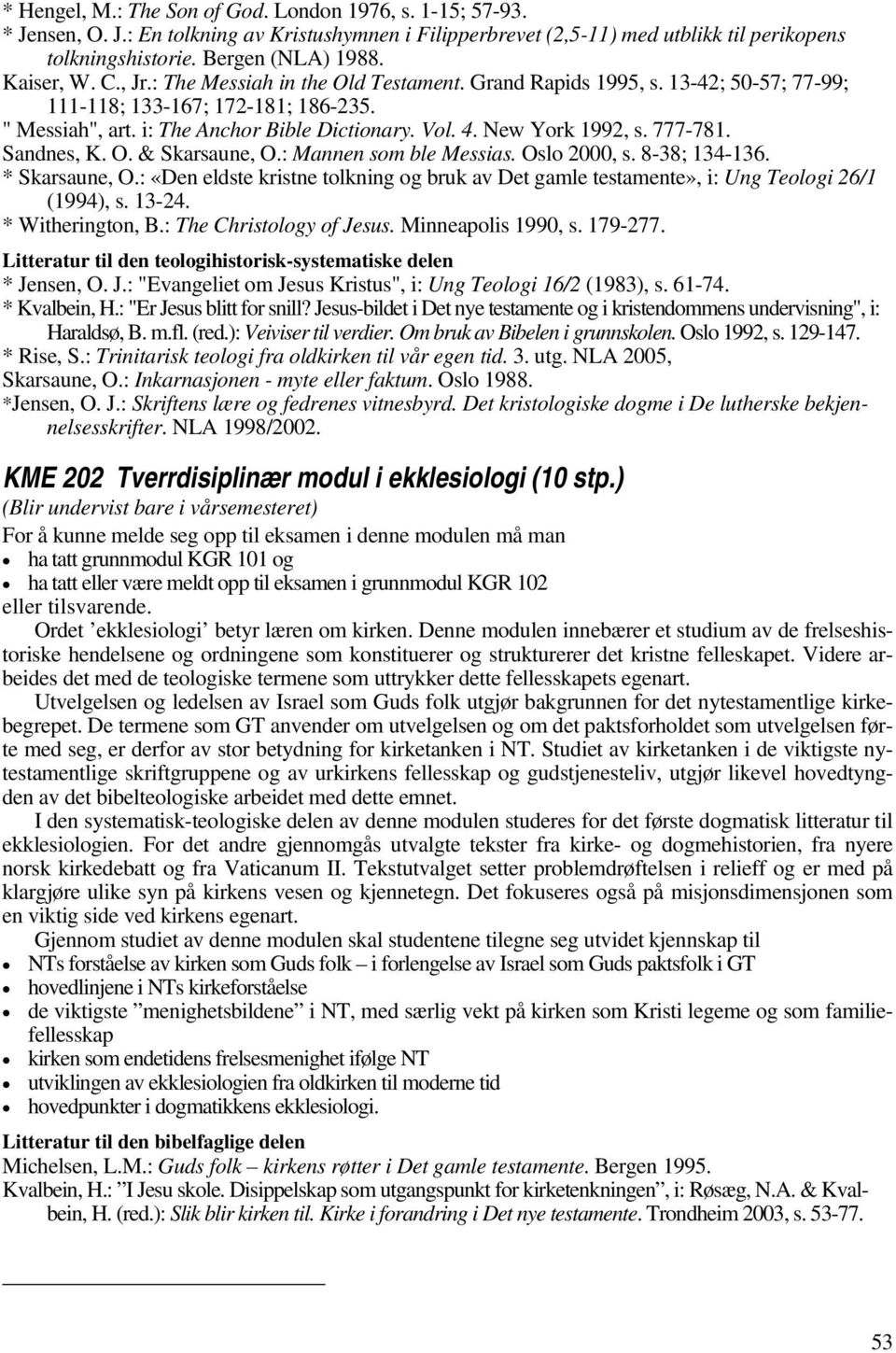 New York 1992, s. 777-781. Sandnes, K. O. & Skarsaune, O.: Mannen som ble Messias. Oslo 2000, s. 8-38; 134-136. * Skarsaune, O.