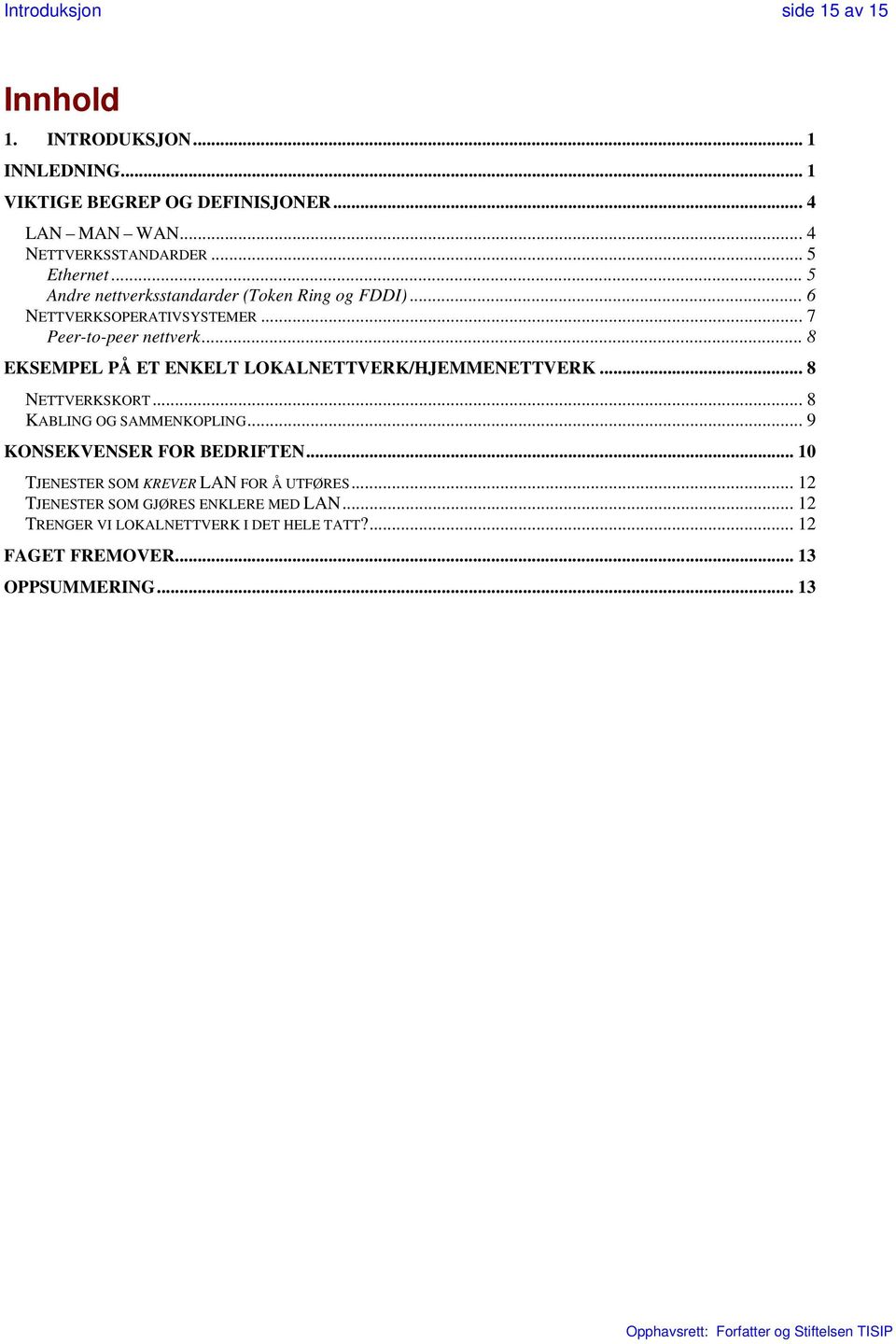 .. 8 EKSEMPEL PÅ ET ENKELT LOKALNETTVERK/HJEMMENETTVERK... 8 NETTVERKSKORT... 8 KABLING OG SAMMENKOPLING... 9 KONSEKVENSER FOR BEDRIFTEN.