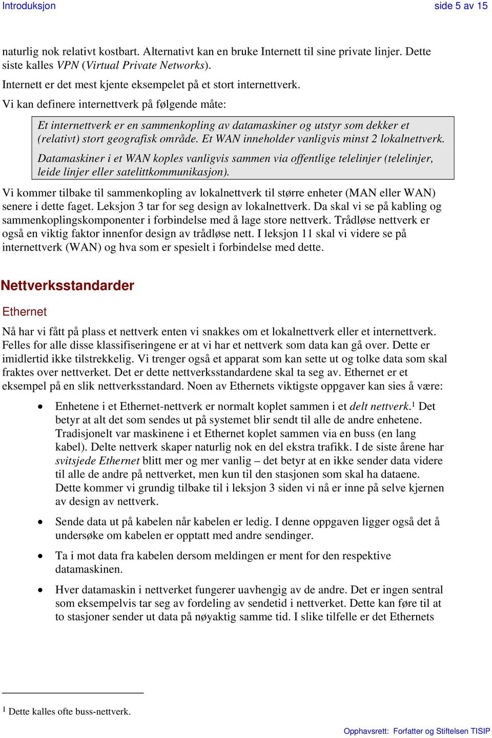 Vi kan definere internettverk på følgende måte: Et internettverk er en sammenkopling av datamaskiner og utstyr som dekker et (relativt) stort geografisk område.