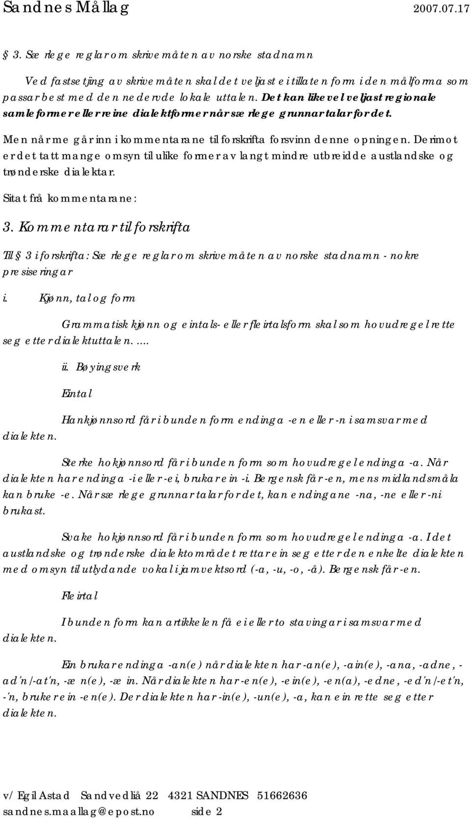 Det kan likevel veljast regionale samleformer eller reine dialektformer når særlege grunnar talar for det. Men når me går inn i kommentarane til forskrifta forsvinn denne opningen.