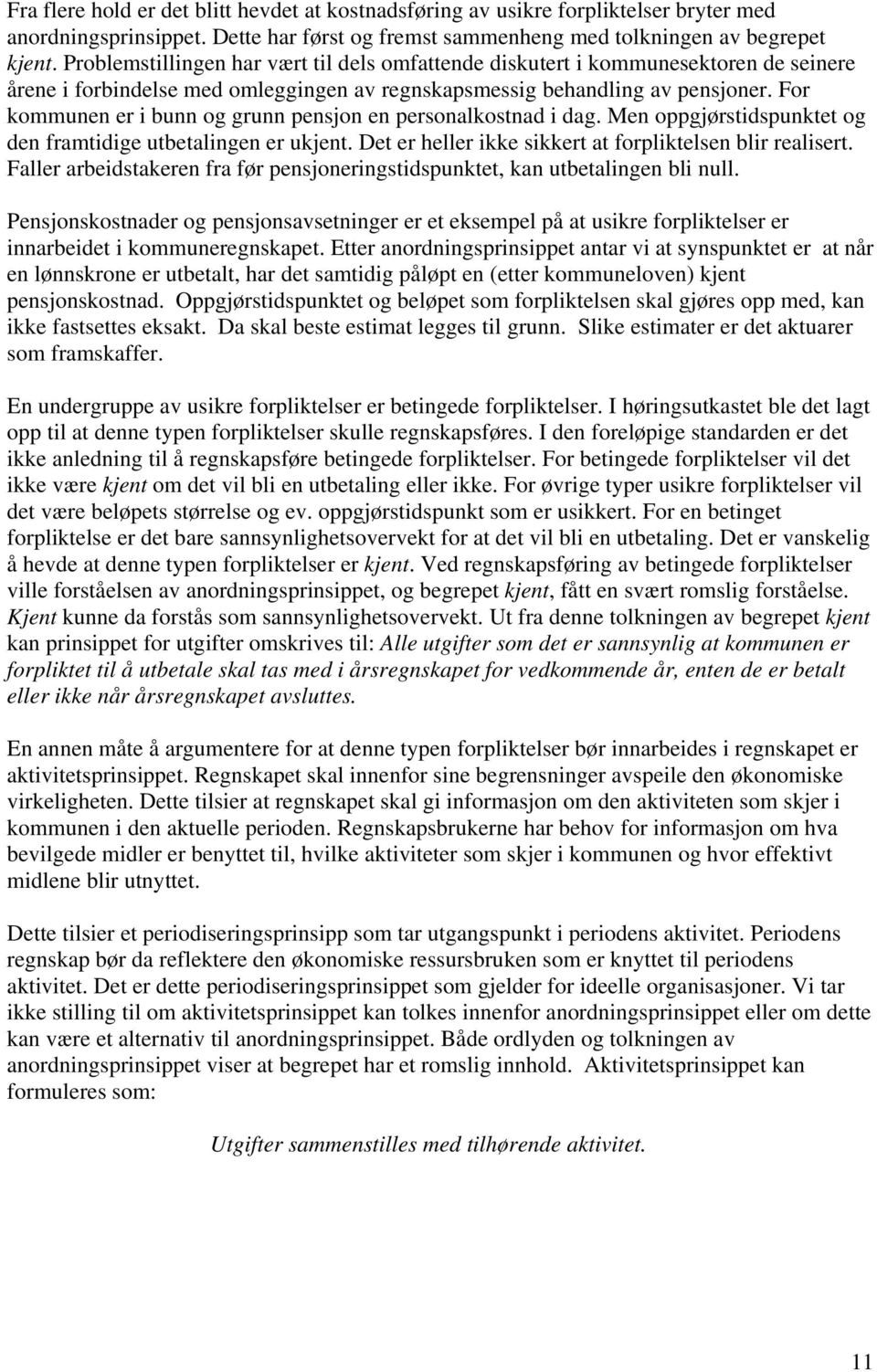 For kommunen er i bunn og grunn pensjon en personalkostnad i dag. Men oppgjørstidspunktet og den framtidige utbetalingen er ukjent. Det er heller ikke sikkert at forpliktelsen blir realisert.