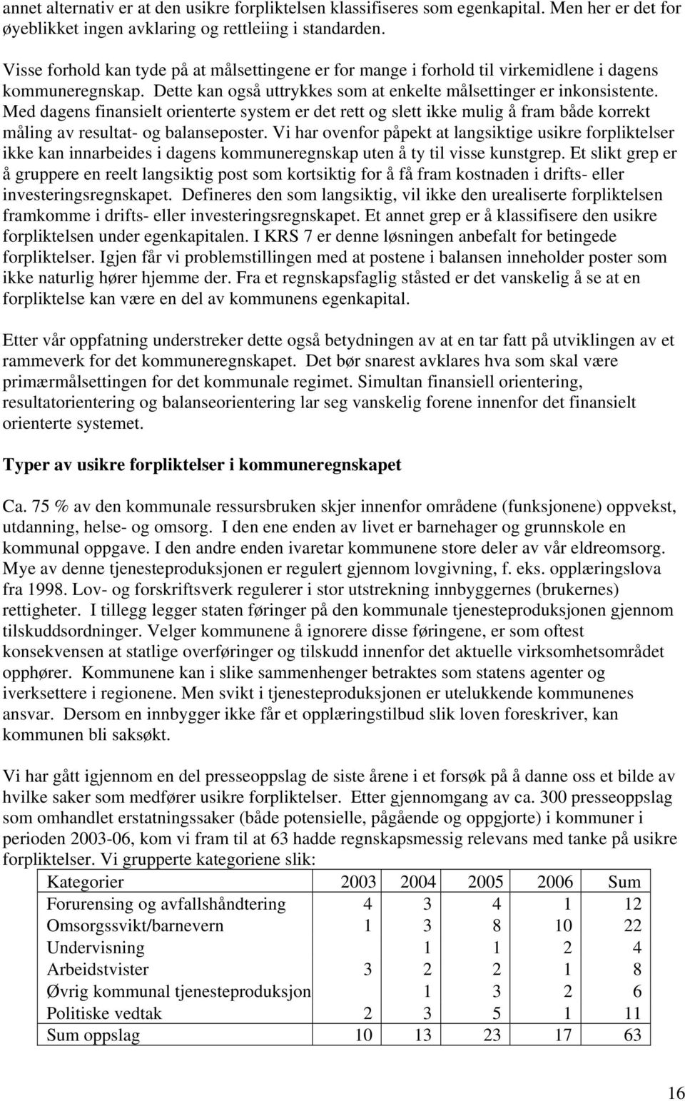 Med dagens finansielt orienterte system er det rett og slett ikke mulig å fram både korrekt måling av resultat- og balanseposter.