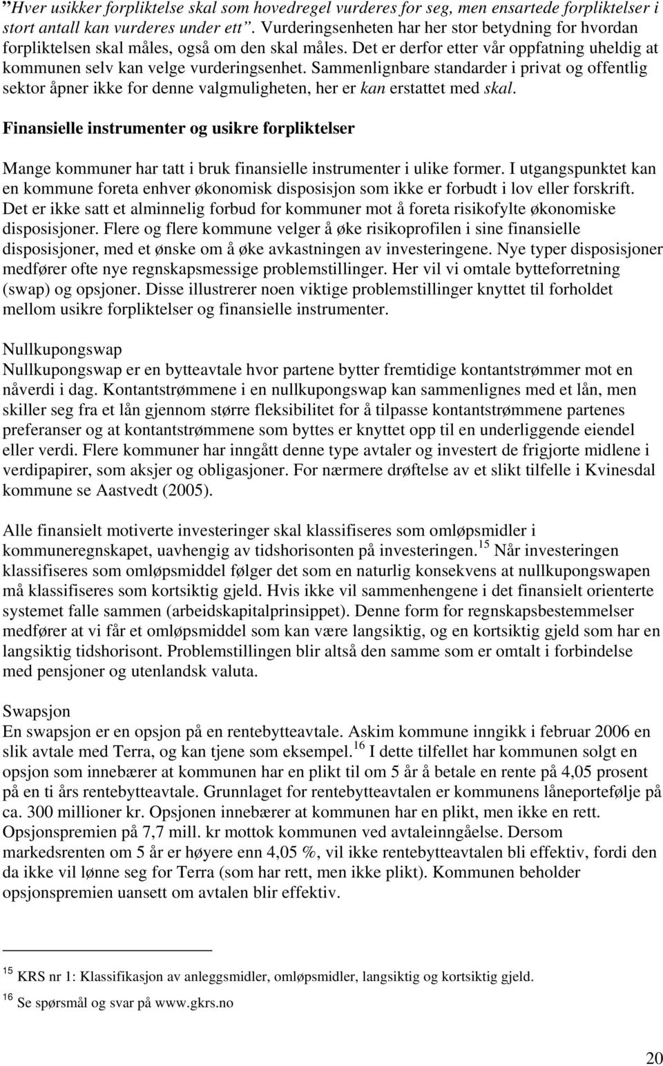 Sammenlignbare standarder i privat og offentlig sektor åpner ikke for denne valgmuligheten, her er kan erstattet med skal.