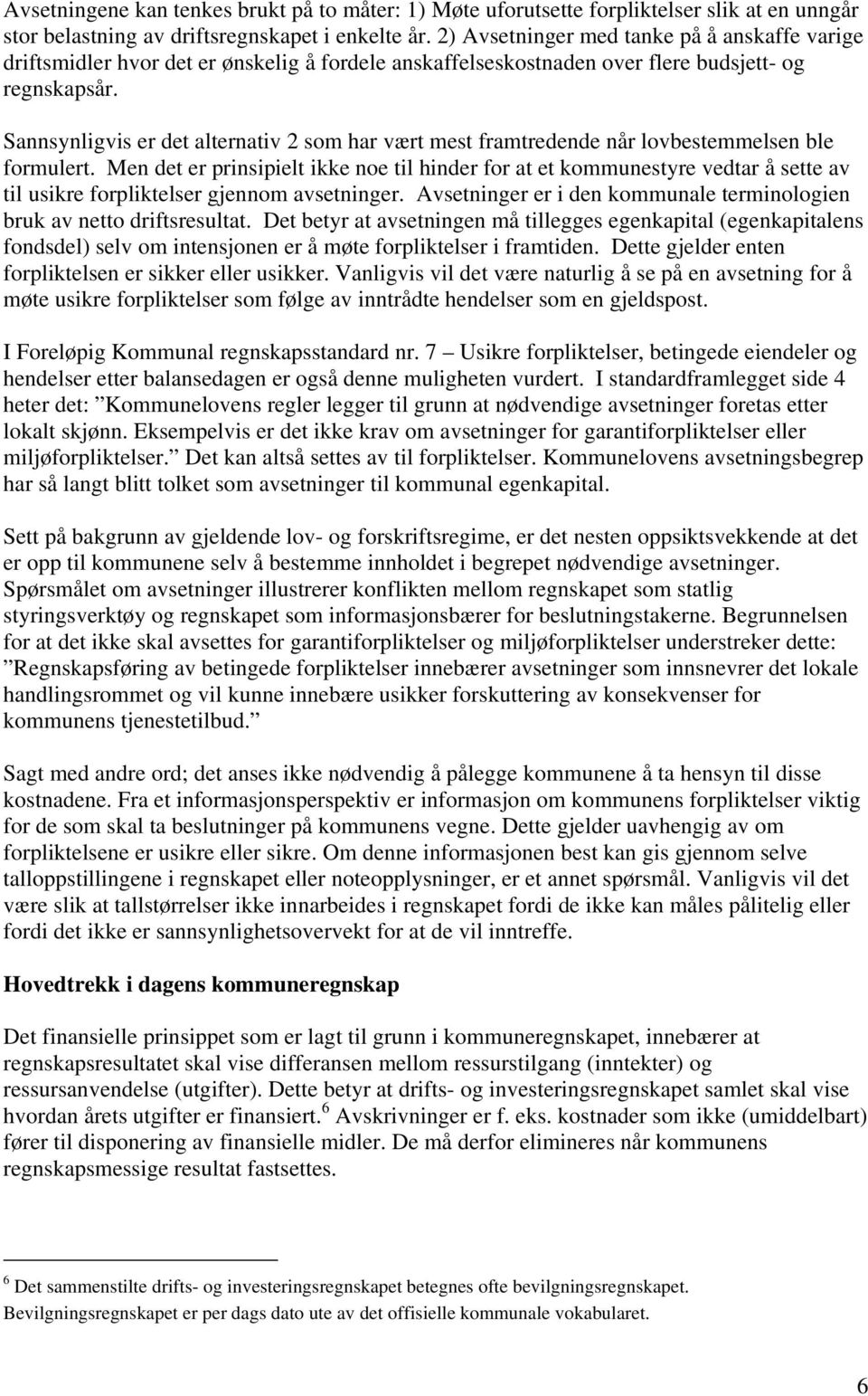 Sannsynligvis er det alternativ 2 som har vært mest framtredende når lovbestemmelsen ble formulert.