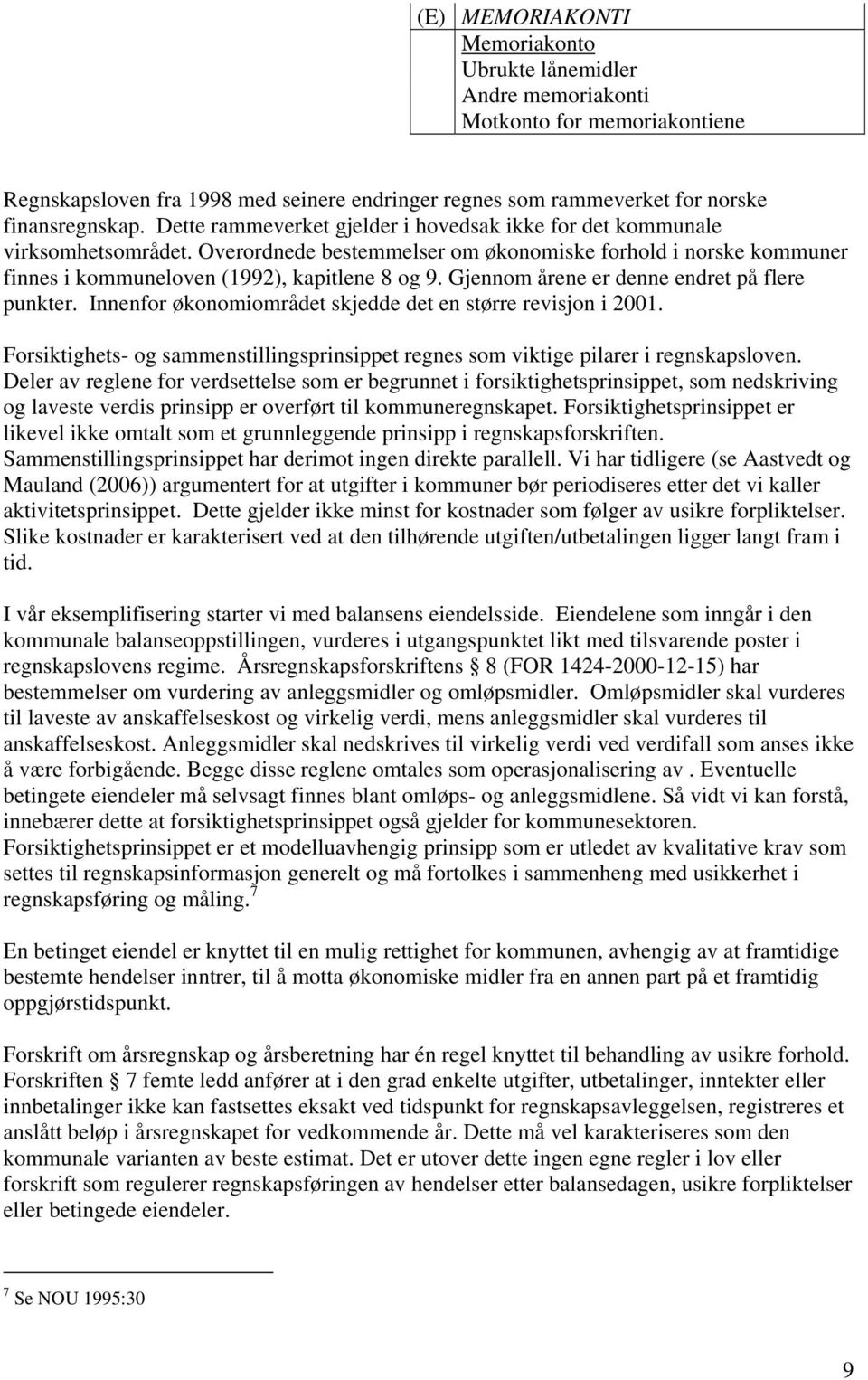 Gjennom årene er denne endret på flere punkter. Innenfor økonomiområdet skjedde det en større revisjon i 2001. Forsiktighets- og sammenstillingsprinsippet regnes som viktige pilarer i regnskapsloven.