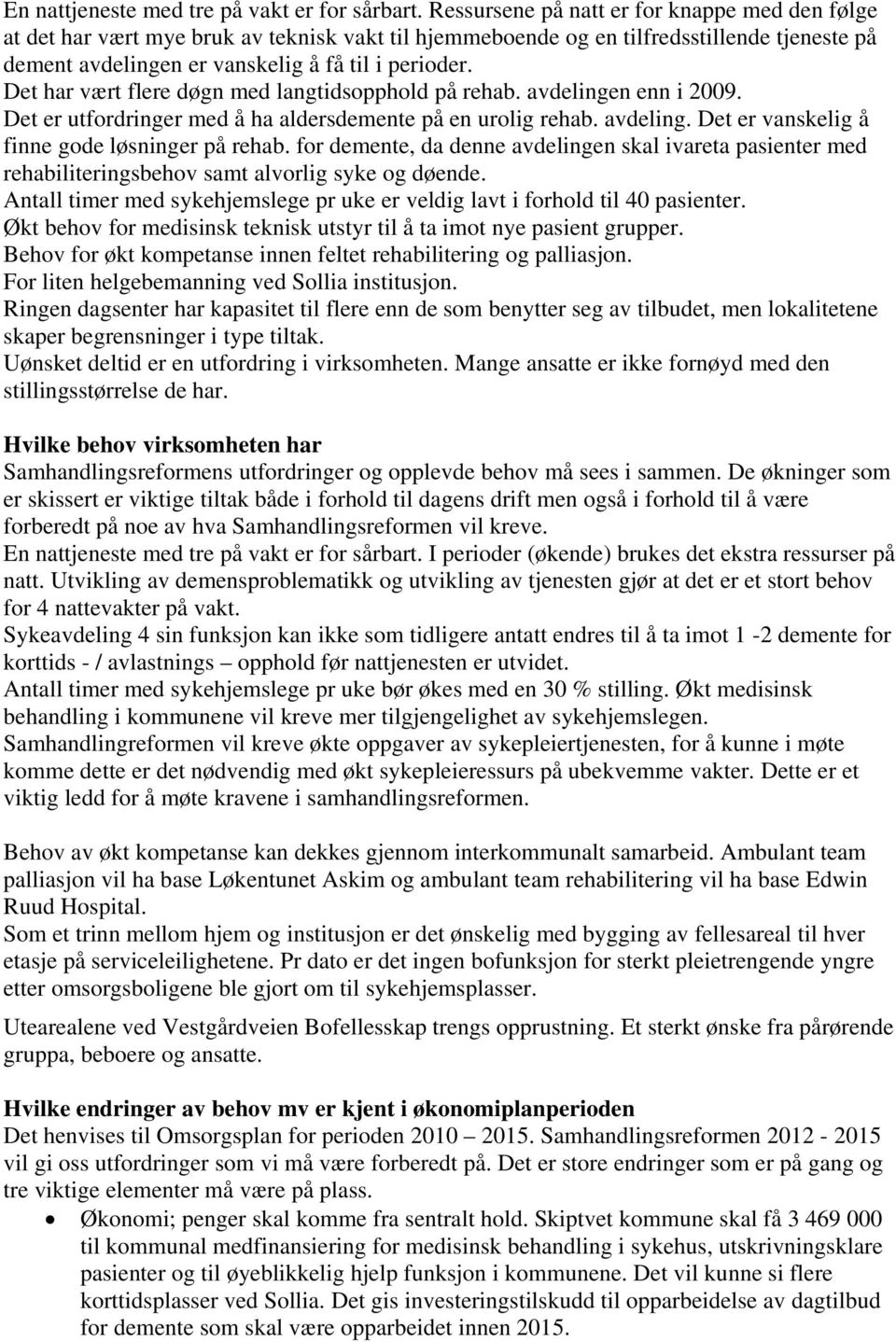 Det har vært flere døgn med langtidsopphold på rehab. avdelingen enn i 2009. Det er utfordringer med å ha aldersdemente på en urolig rehab. avdeling. Det er vanskelig å finne gode løsninger på rehab.