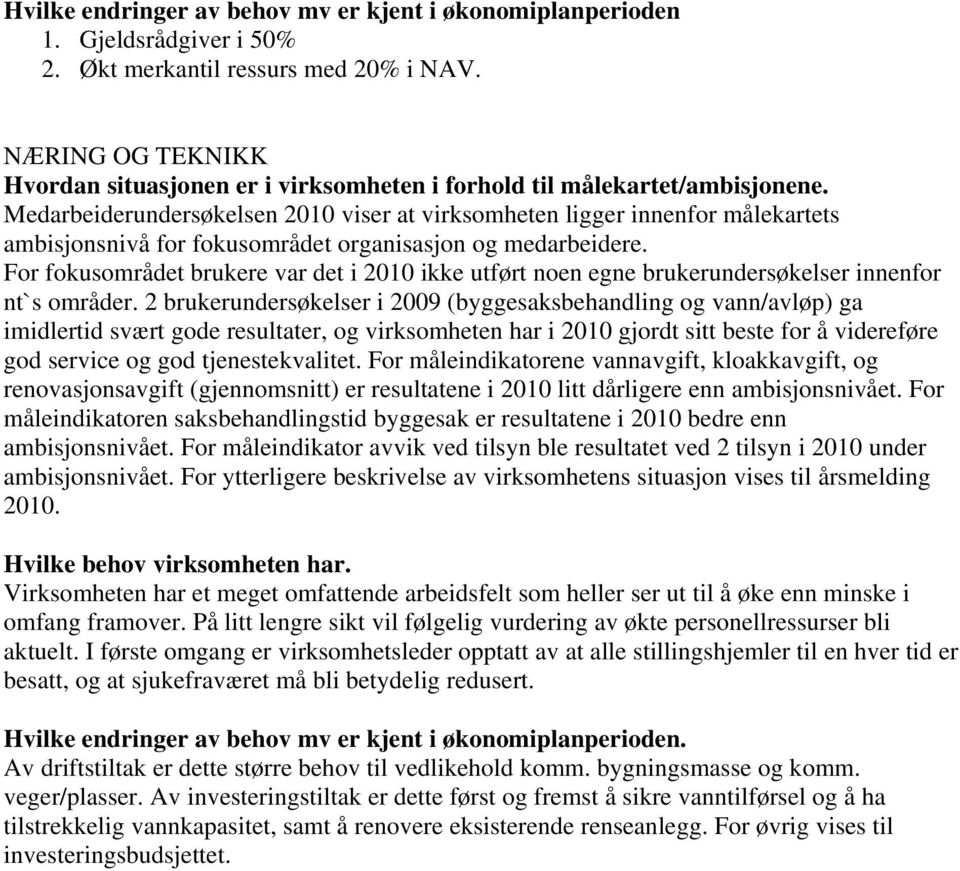 Medarbeiderundersøkelsen 2010 viser at virksomheten ligger innenfor målekartets ambisjonsnivå for fokusområdet organisasjon og medarbeidere.