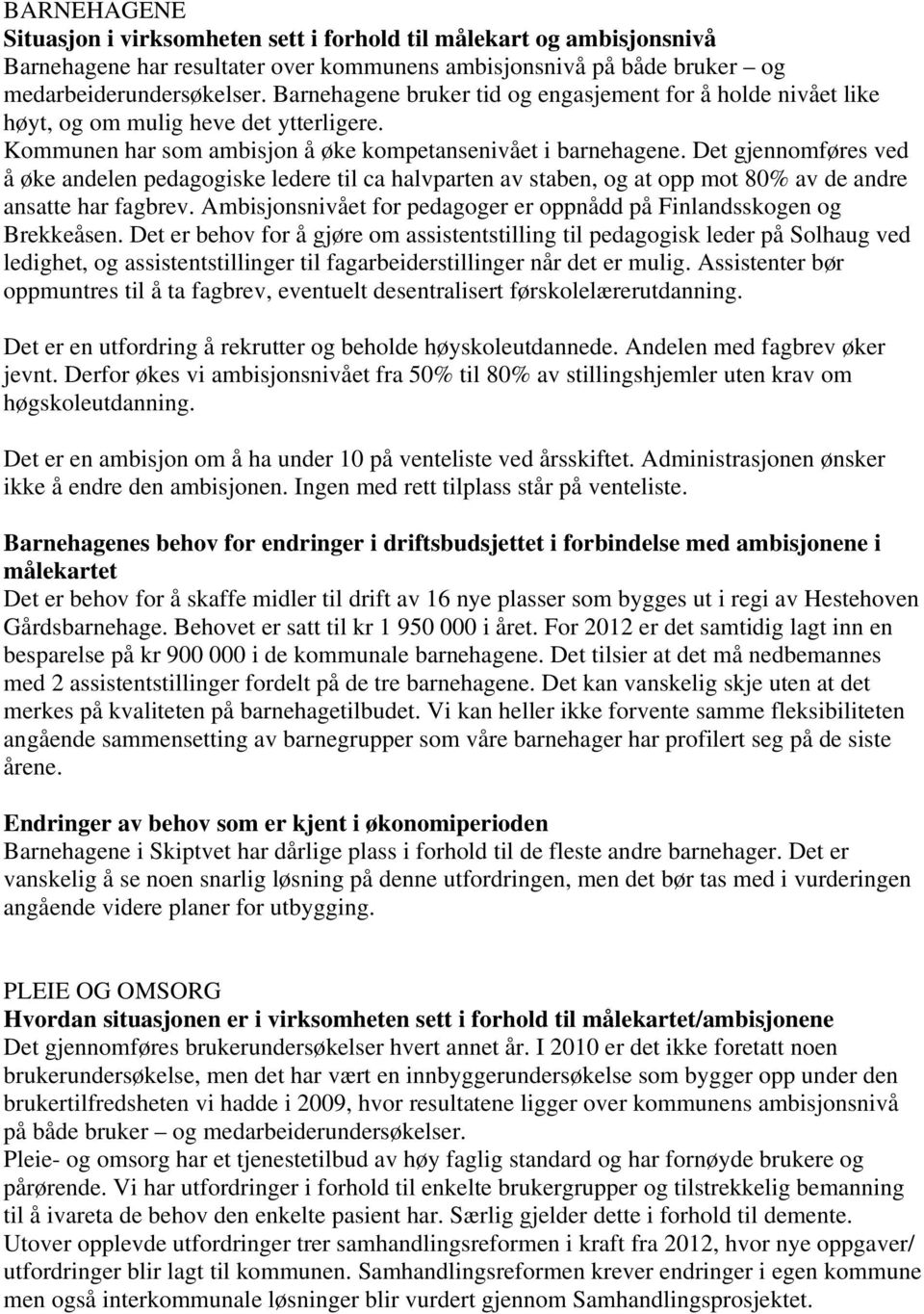 Det gjennomføres ved å øke andelen pedagogiske ledere til ca halvparten av staben, og at opp mot 80% av de andre ansatte har fagbrev.