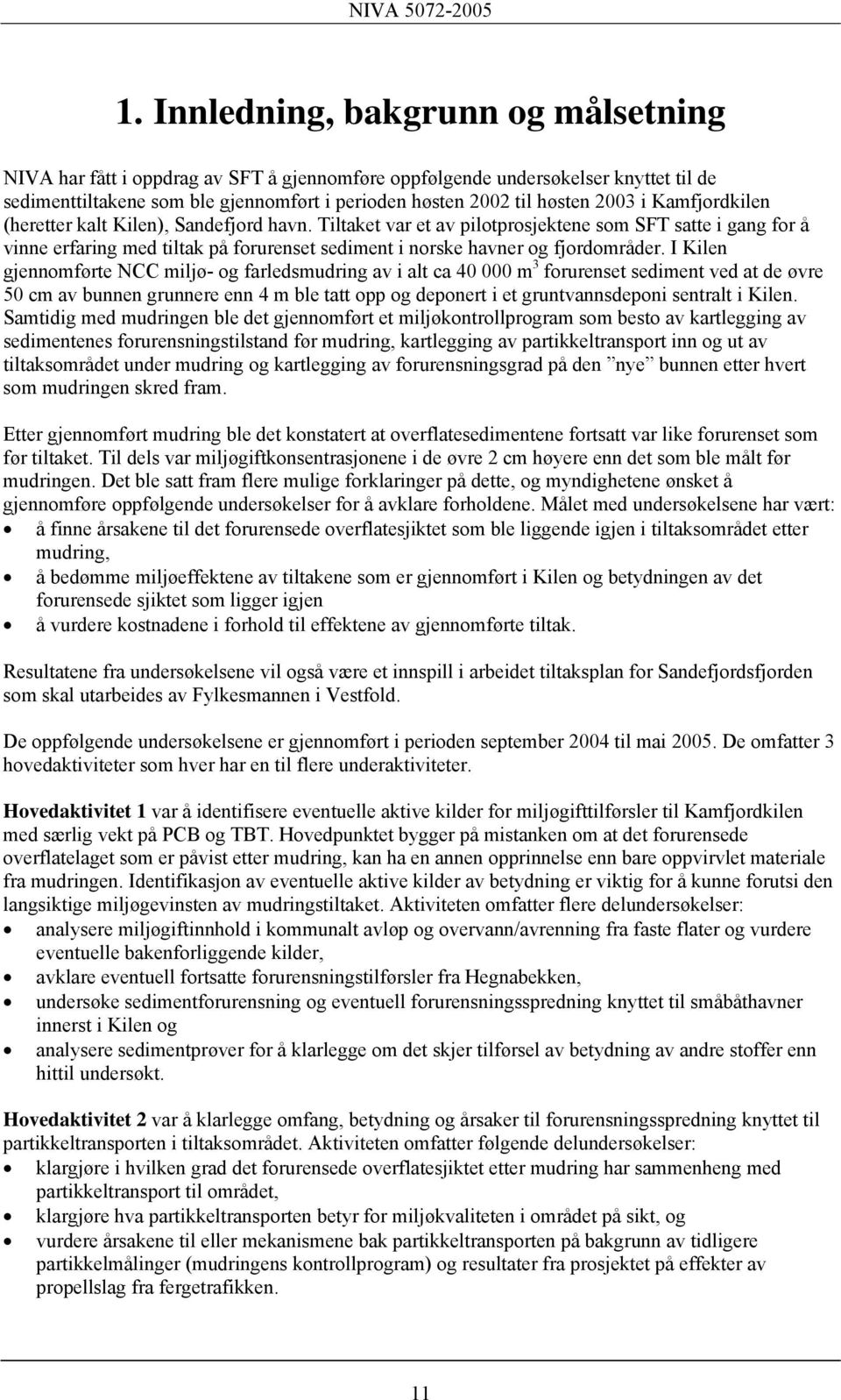 Tiltaket var et av pilotprosjektene som SFT satte i gang for å vinne erfaring med tiltak på forurenset sediment i norske havner og fjordområder.