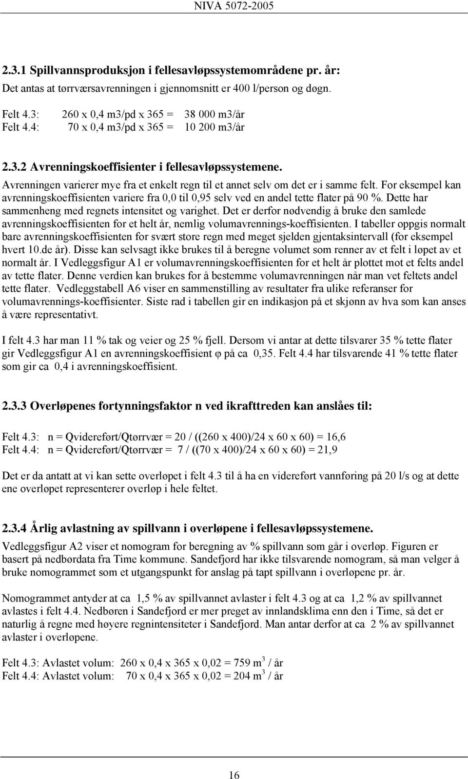 For eksempel kan avrenningskoeffisienten variere fra 0,0 til 0,95 selv ved en andel tette flater på 90 %. Dette har sammenheng med regnets intensitet og varighet.