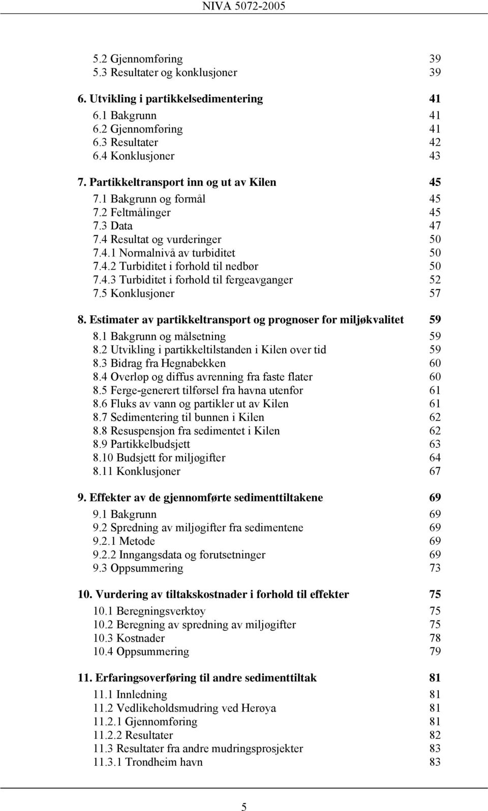 4.3 Turbiditet i forhold til fergeavganger 52 7.5 Konklusjoner 57 8. Estimater av partikkeltransport og prognoser for miljøkvalitet 59 8.1 Bakgrunn og målsetning 59 8.