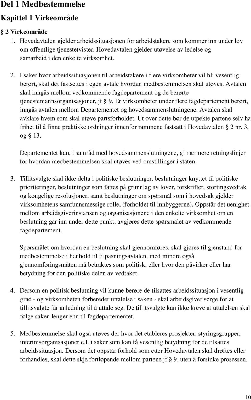 I saker hvor arbeidssituasjonen til arbeidstakere i flere virksomheter vil bli vesentlig berørt, skal det fastsettes i egen avtale hvordan medbestemmelsen skal utøves.