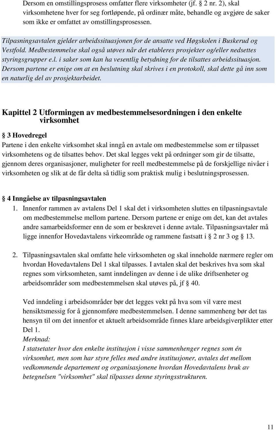 Tilpasningsavtalen gjelder arbeidssituasjonen for de ansatte ved Høgskolen i Buskerud og Vestfold. Medbestemmelse skal også utøves når det etableres prosjekter og/eller nedsettes styringsgrupper e.l. i saker som kan ha vesentlig betydning for de tilsattes arbeidssituasjon.