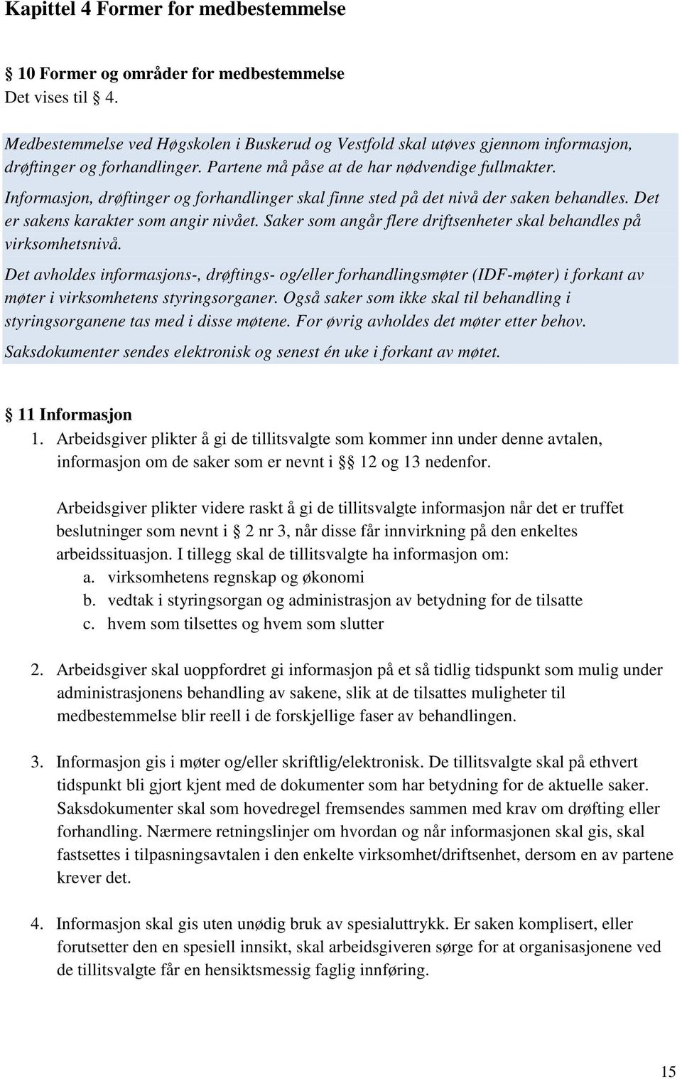 Informasjon, drøftinger og forhandlinger skal finne sted på det nivå der saken behandles. Det er sakens karakter som angir nivået.