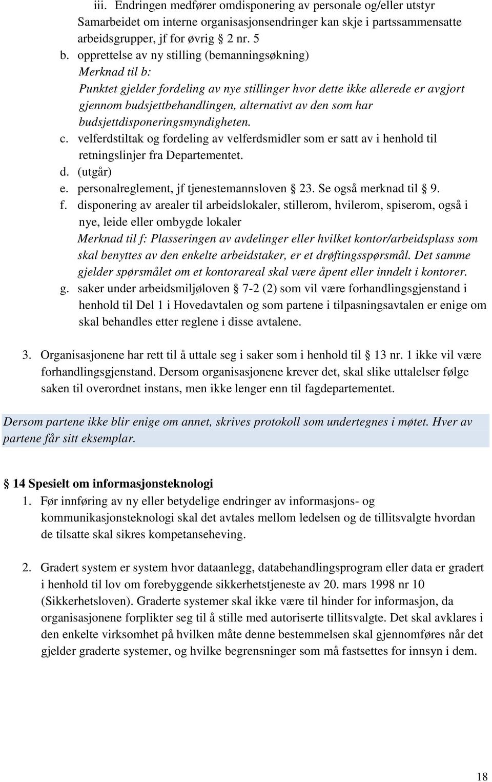 budsjettdisponeringsmyndigheten. c. velferdstiltak og fordeling av velferdsmidler som er satt av i henhold til retningslinjer fra Departementet. d. (utgår) e.