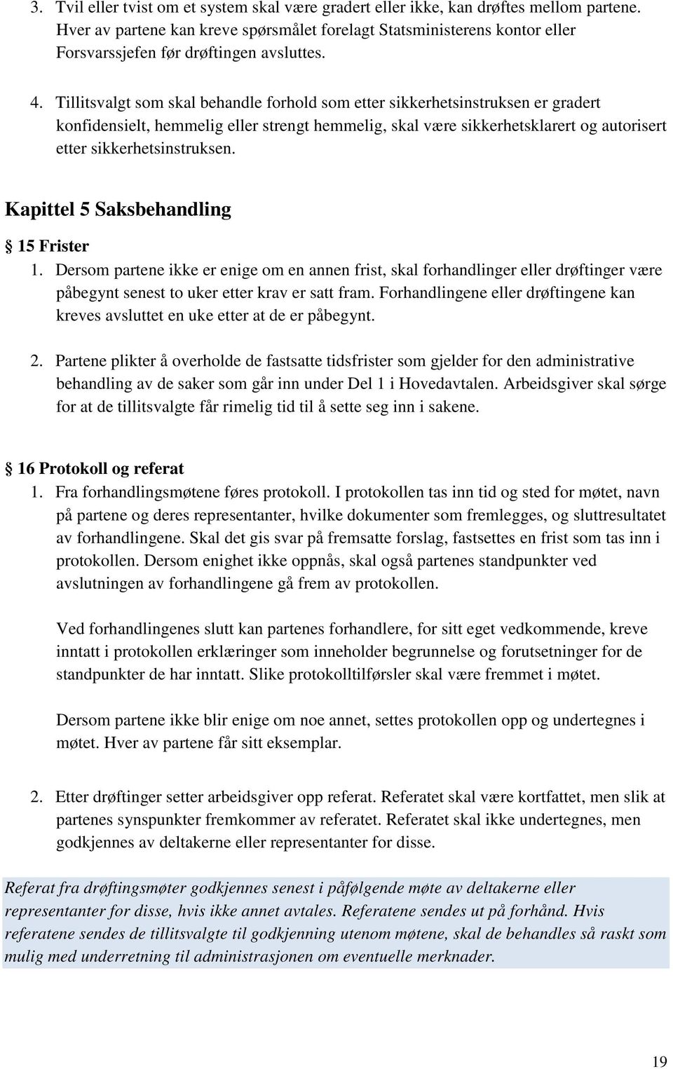 Tillitsvalgt som skal behandle forhold som etter sikkerhetsinstruksen er gradert konfidensielt, hemmelig eller strengt hemmelig, skal være sikkerhetsklarert og autorisert etter sikkerhetsinstruksen.