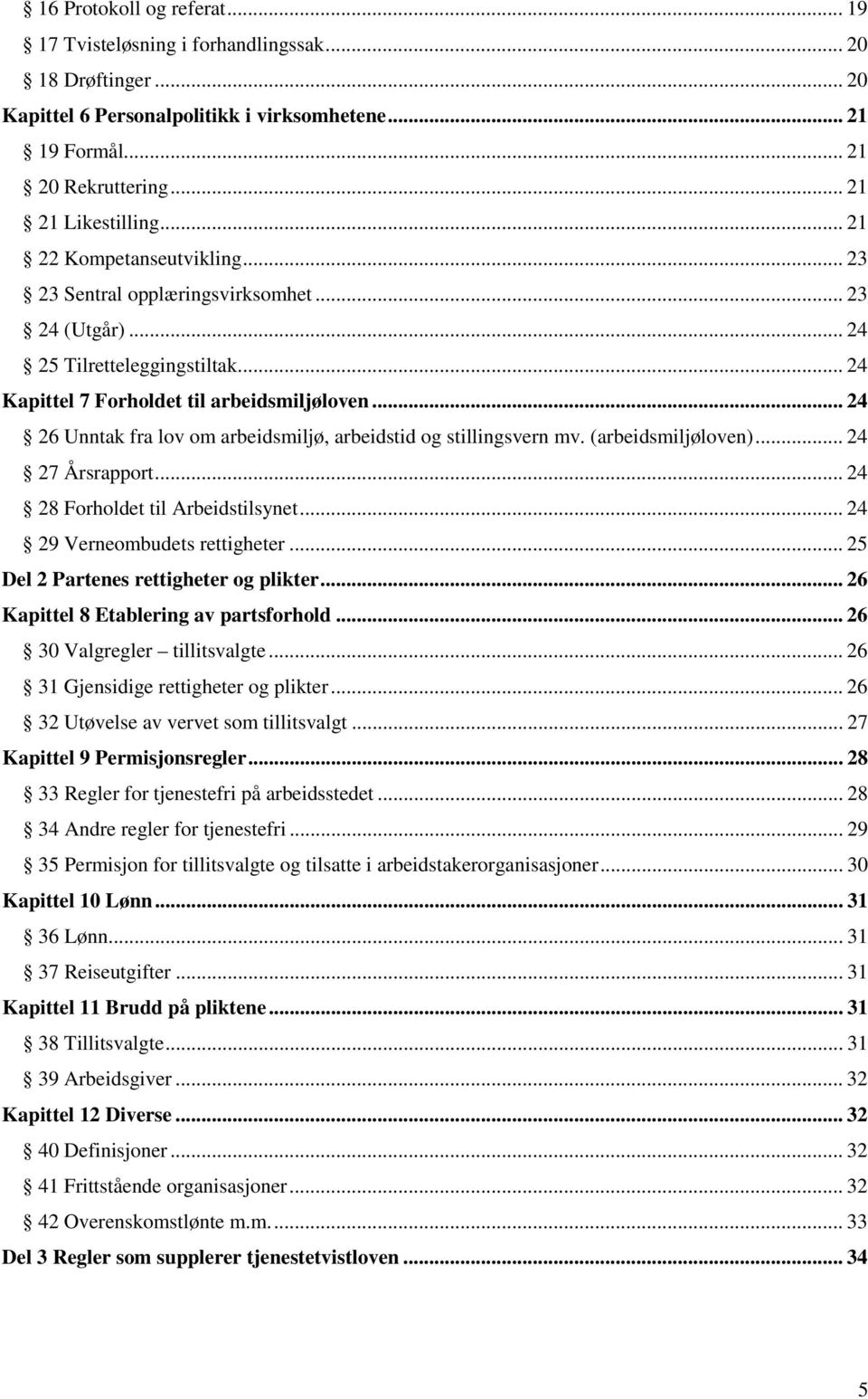 .. 24 26 Unntak fra lov om arbeidsmiljø, arbeidstid og stillingsvern mv. (arbeidsmiljøloven)... 24 27 Årsrapport... 24 28 Forholdet til Arbeidstilsynet... 24 29 Verneombudets rettigheter.