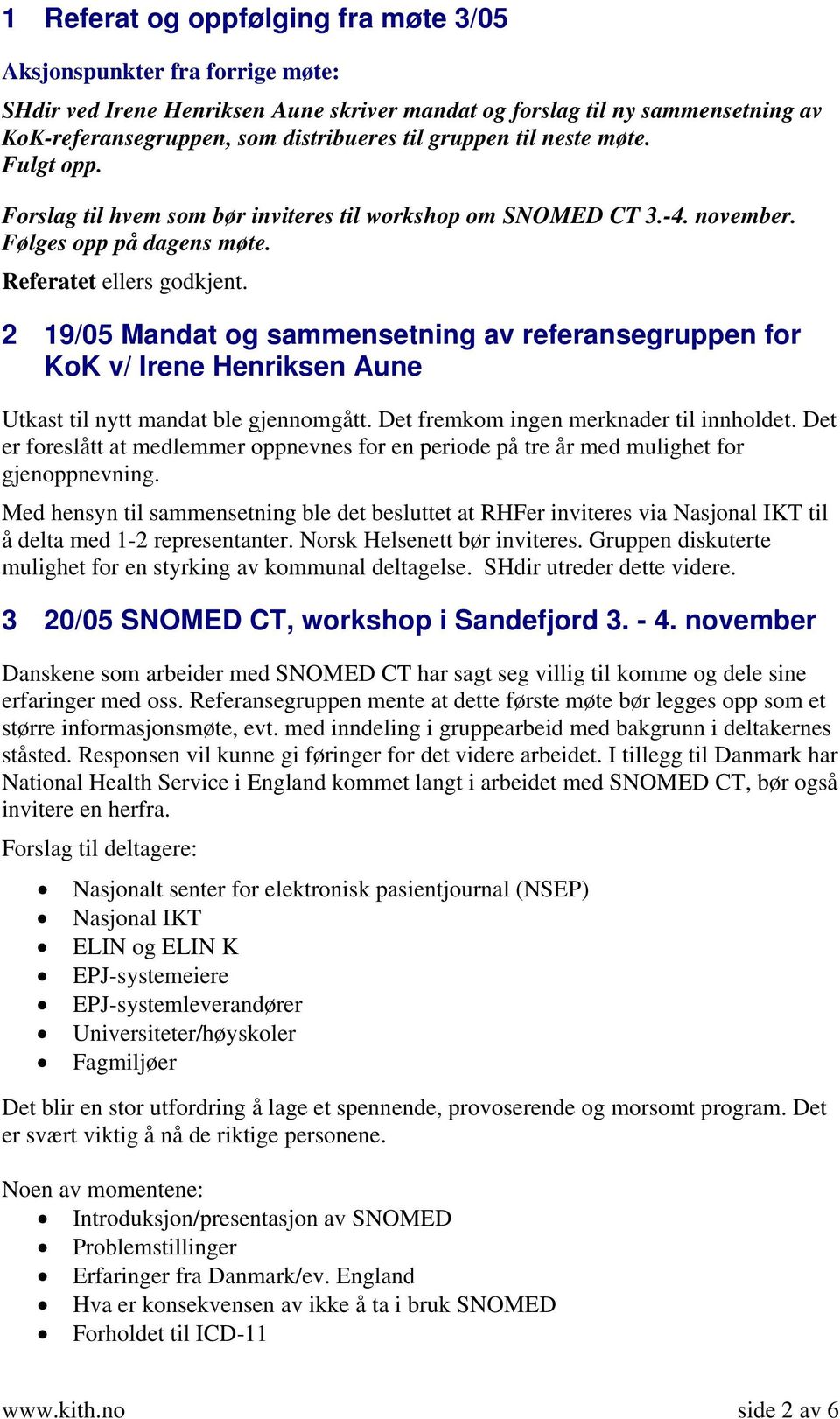 2 19/05 Mandat og sammensetning av referansegruppen for KoK v/ Irene Henriksen Aune Utkast til nytt mandat ble gjennomgått. Det fremkom ingen merknader til innholdet.