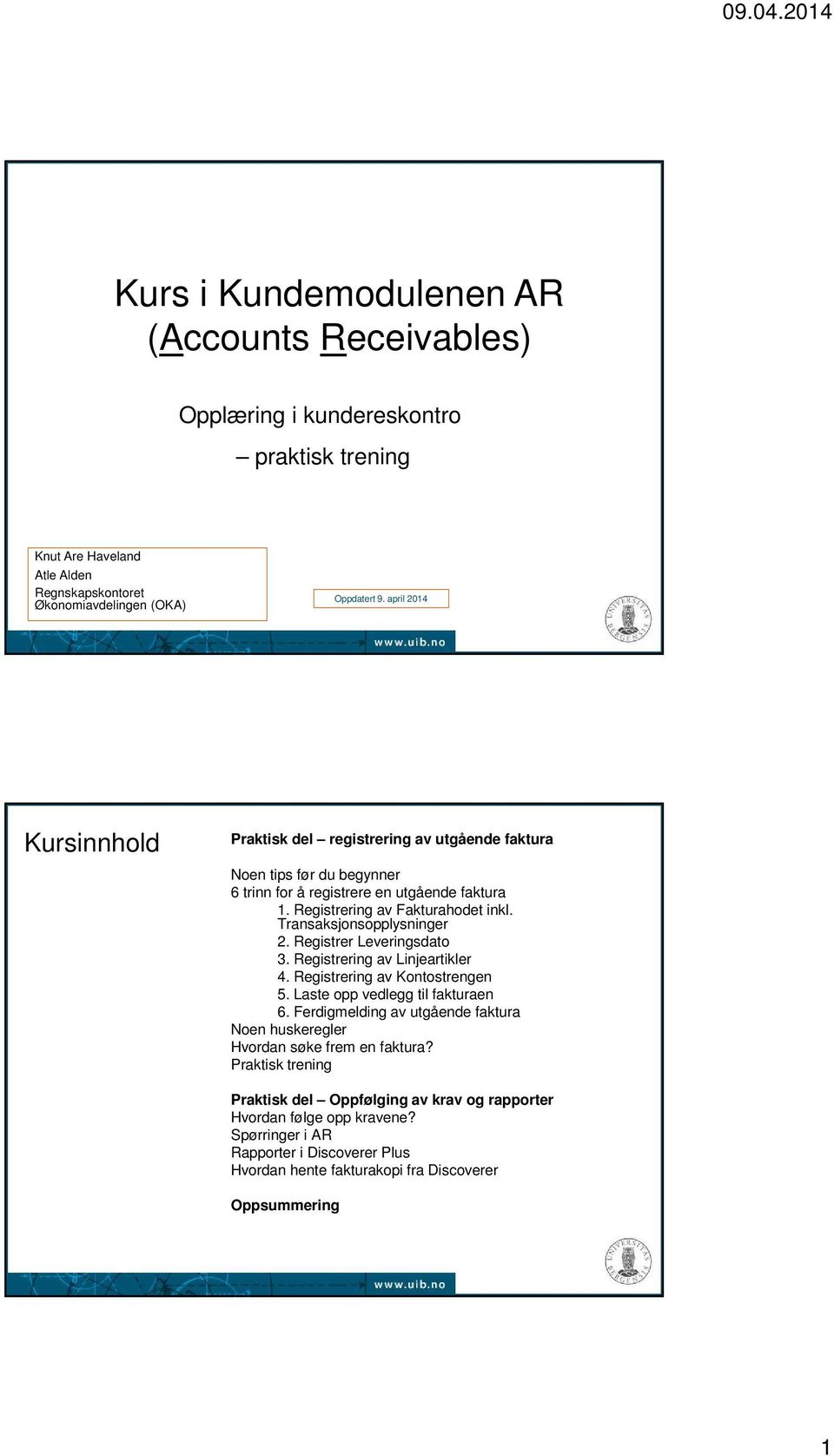 Transaksjonsopplysninger 2. Registrer Leveringsdato 3. Registrering av Linjeartikler 4. Registrering av Kontostrengen 5. Laste opp vedlegg til fakturaen 6.