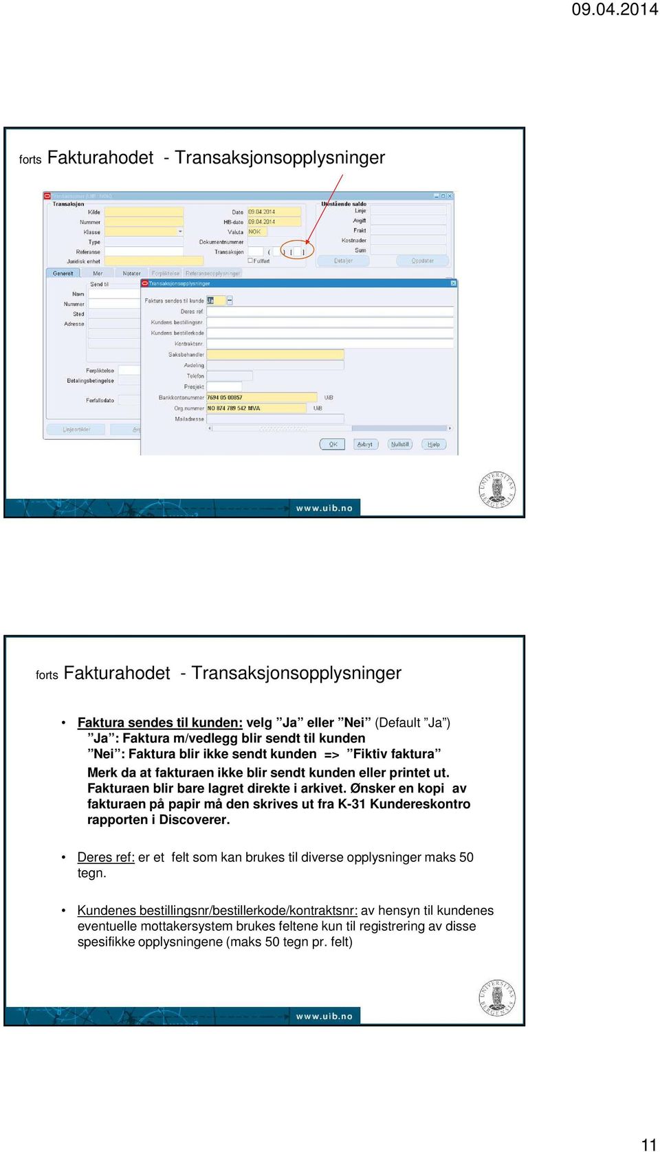 Ønsker en kopi av fakturaen på papir må den skrives ut fra K-31 Kundereskontro rapporten i Discoverer. Deres ref: er et felt som kan brukes til diverse opplysninger maks 50 tegn.