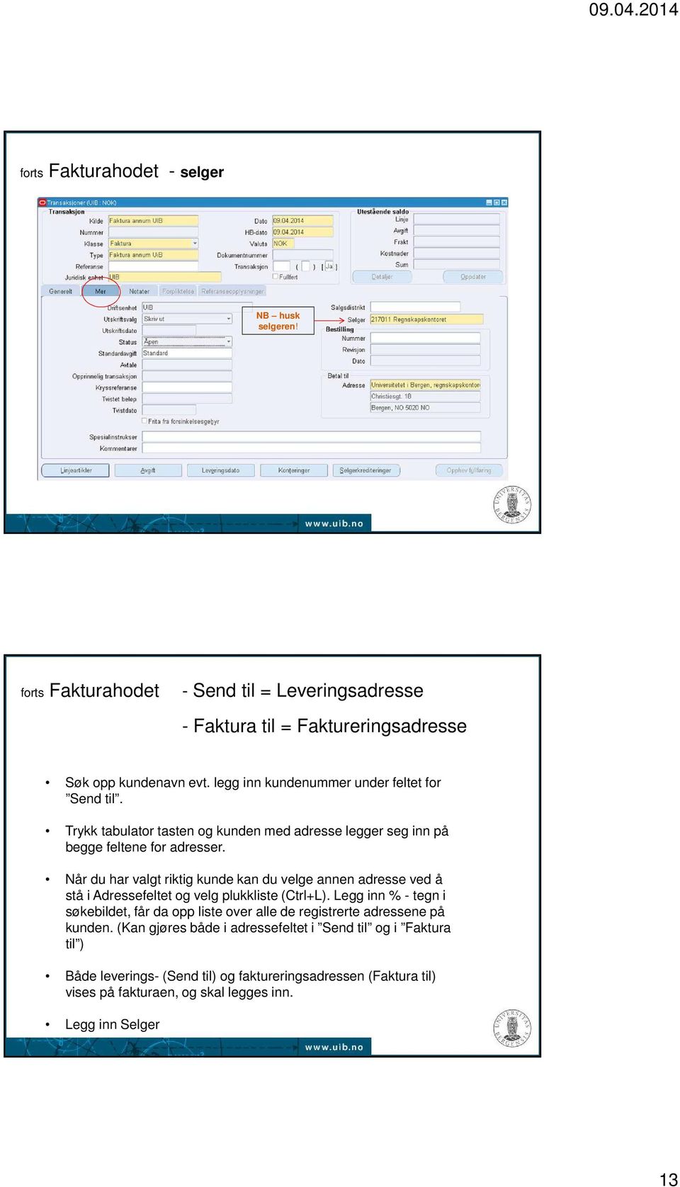 Når du har valgt riktig kunde kan du velge annen adresse ved å stå i Adressefeltet og velg plukkliste (Ctrl+L).