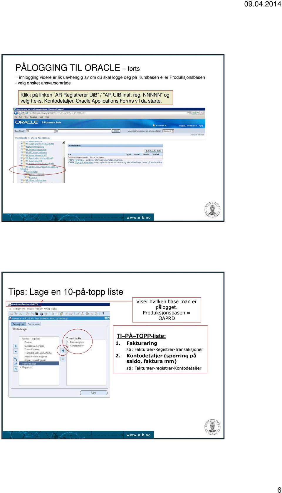 Oracle Applications Forms vil da starte. Tips: Lage en 10-på-topp liste Viser hvilken base man er pålogget.