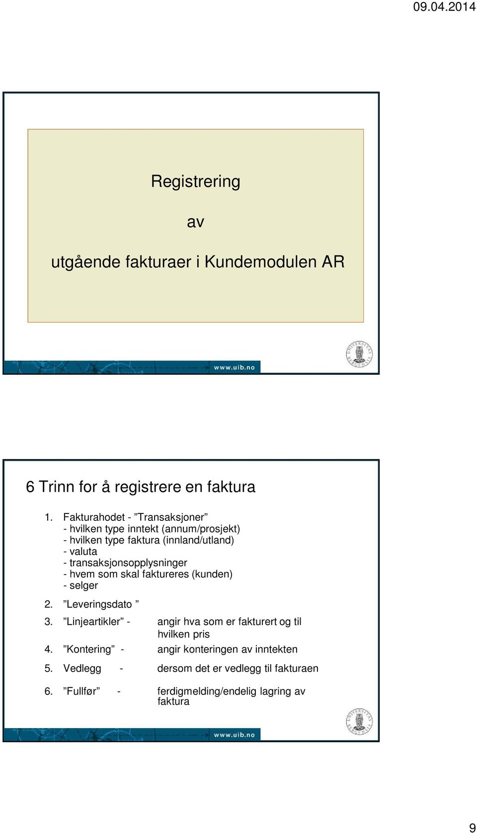 transaksjonsopplysninger - hvem som skal faktureres (kunden) - selger 2. Leveringsdato 3.